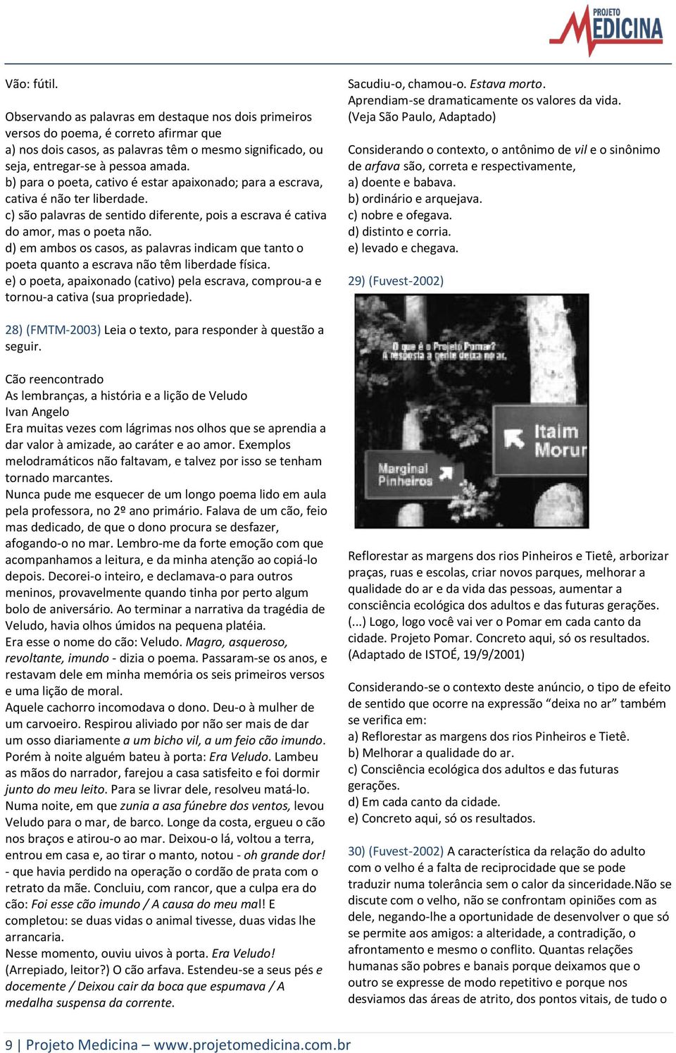 d) em ambos os casos, as palavras indicam que tanto o poeta quanto a escrava não têm liberdade física. e) o poeta, apaixonado (cativo) pela escrava, comprou-a e tornou-a cativa (sua propriedade).