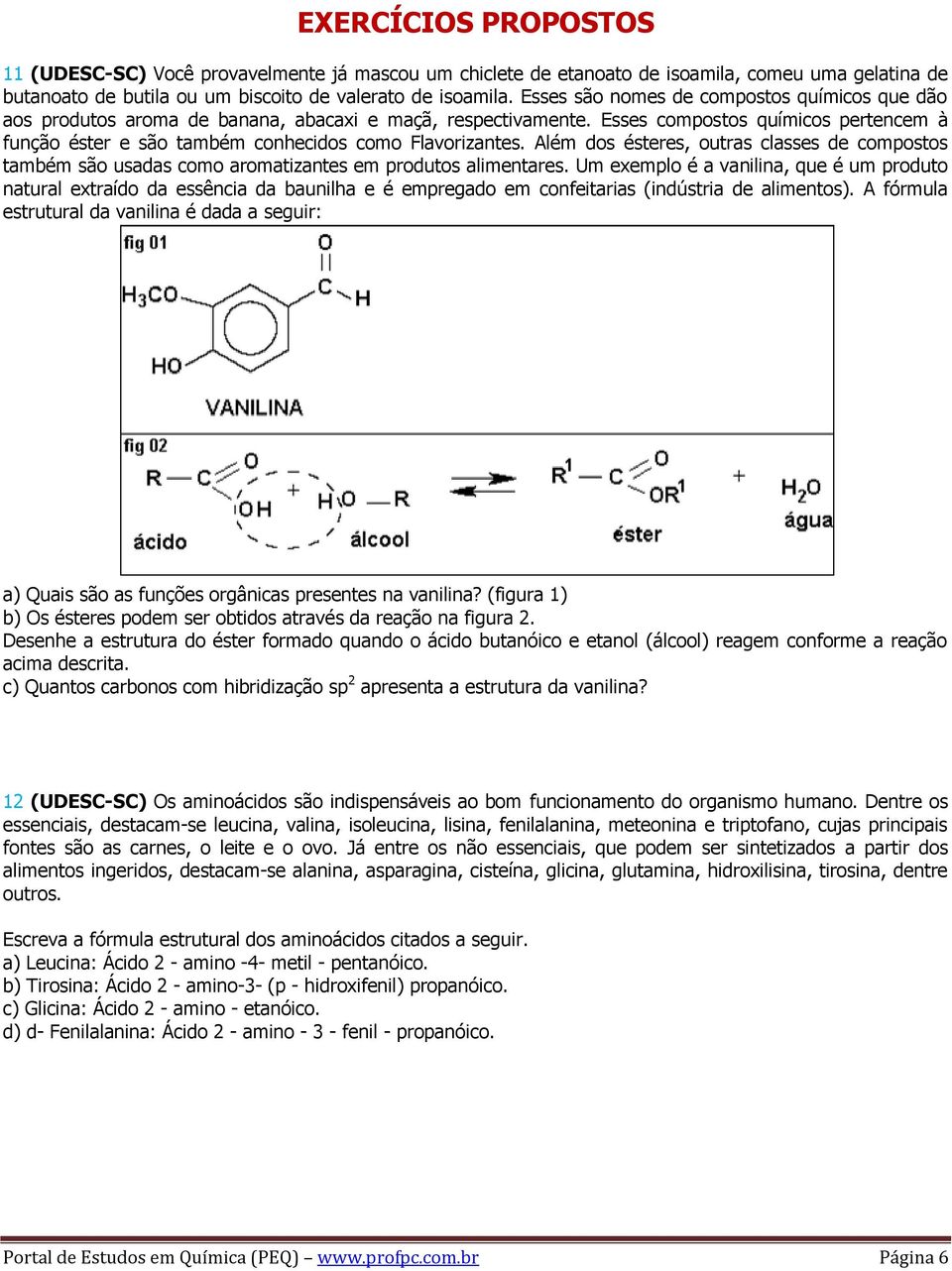 Esses compostos químicos pertencem à função éster e são também conhecidos como Flavorizantes.