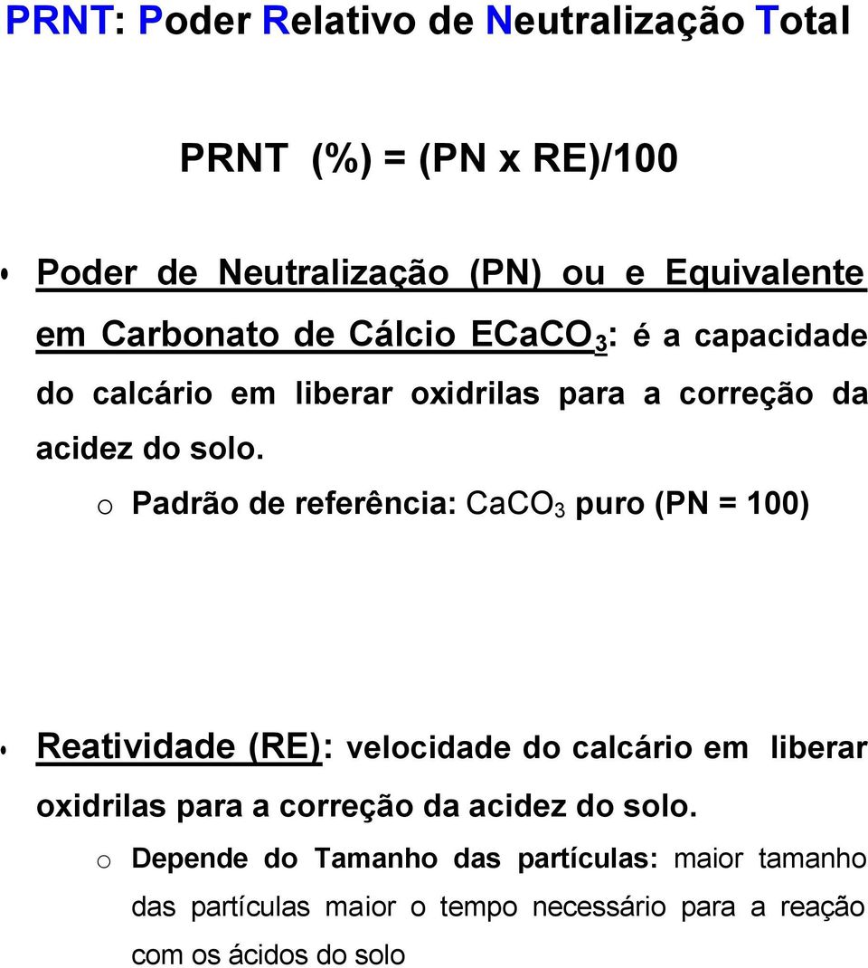 o Padrão de referência: CaCO3 puro (PN = 100) Reatividade (RE): velocidade do calcário em liberar oxidrilas para a correção