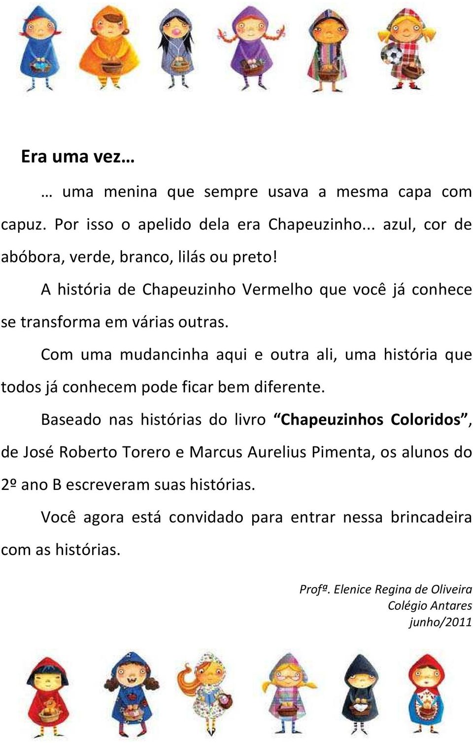 Com uma mudancinha aqui e outra ali, uma história que todos já conhecem pode ficar bem diferente.