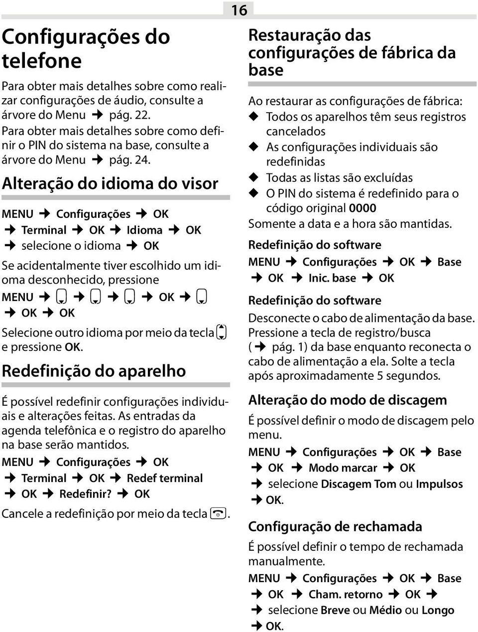 Alteração do idioma do visor MENU Configurações OK Terminal OK Idioma OK selecione o idioma OK Se acidentalmente tiver escolhido um idioma desconhecido, pressione MENU v v v OK v OK OK Selecione