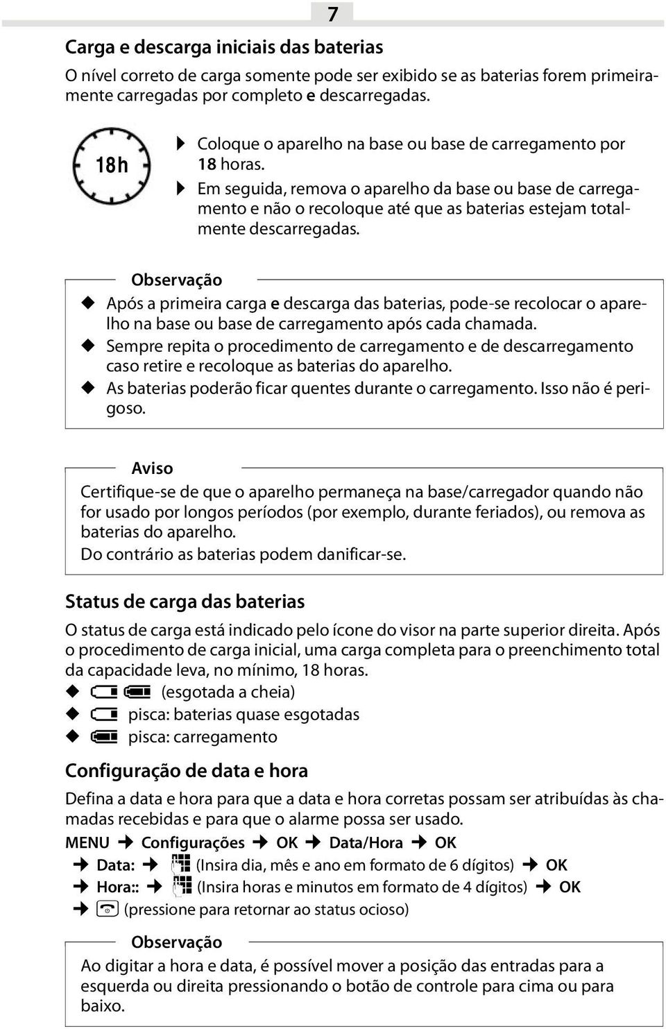 Em seguida, remova o aparelho da base ou base de carregamento e não o recoloque até que as baterias estejam totalmente descarregadas.