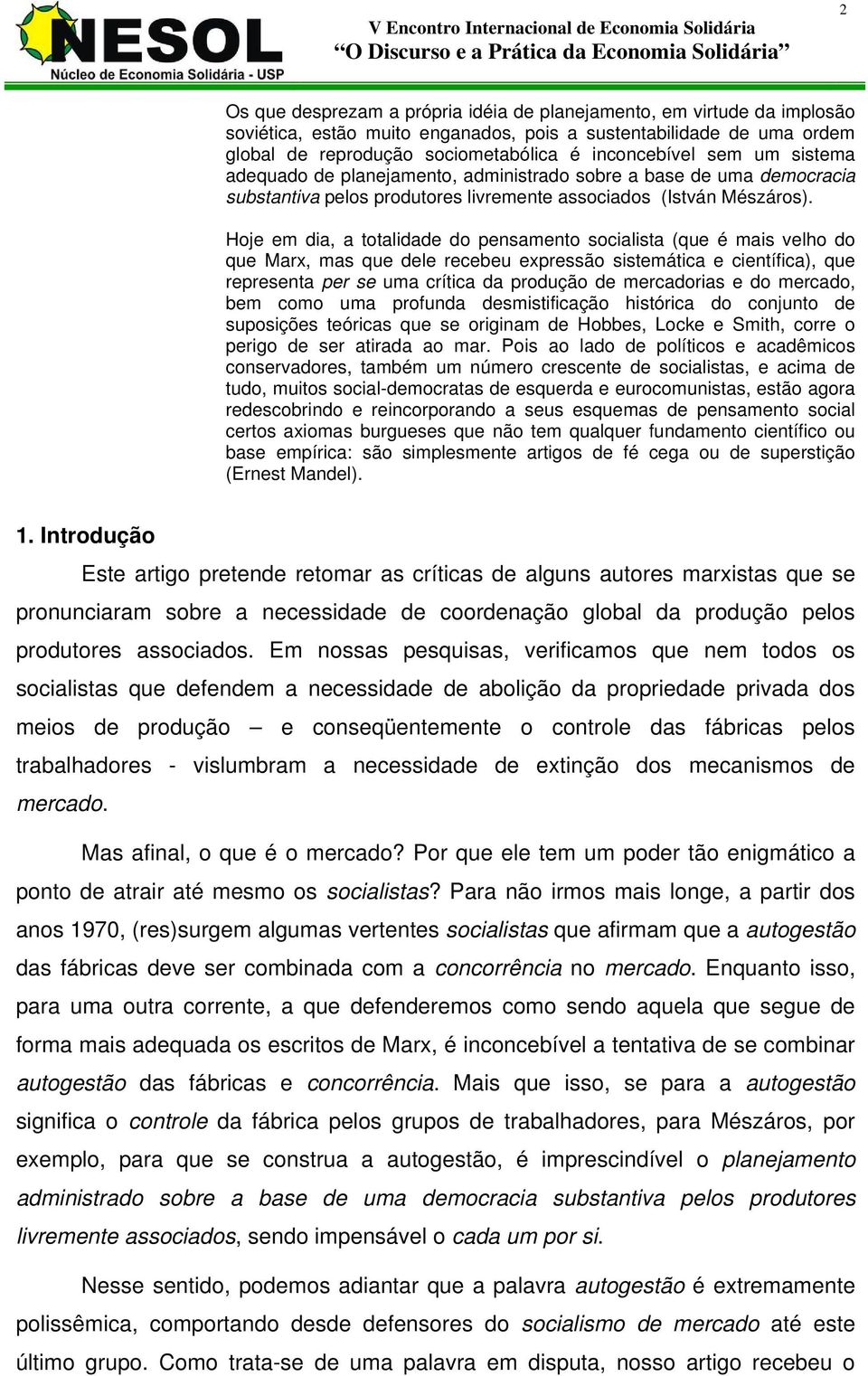 Hoje em dia, a totalidade do pensamento socialista (que é mais velho do que Marx, mas que dele recebeu expressão sistemática e científica), que representa per se uma crítica da produção de