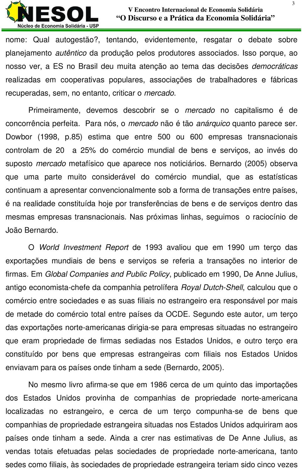 entanto, criticar o mercado. Primeiramente, devemos descobrir se o mercado no capitalismo é de concorrência perfeita. Para nós, o mercado não é tão anárquico quanto parece ser. Dowbor (1998, p.