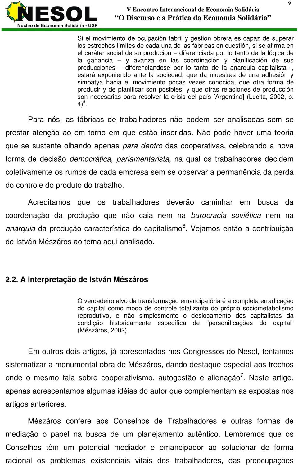 ante la sociedad, que da muestras de una adhesión y simpatya hacia el movimiento pocas vezes conocida, que otra forma de producir y de planificar son posibles, y que otras relaciones de producción