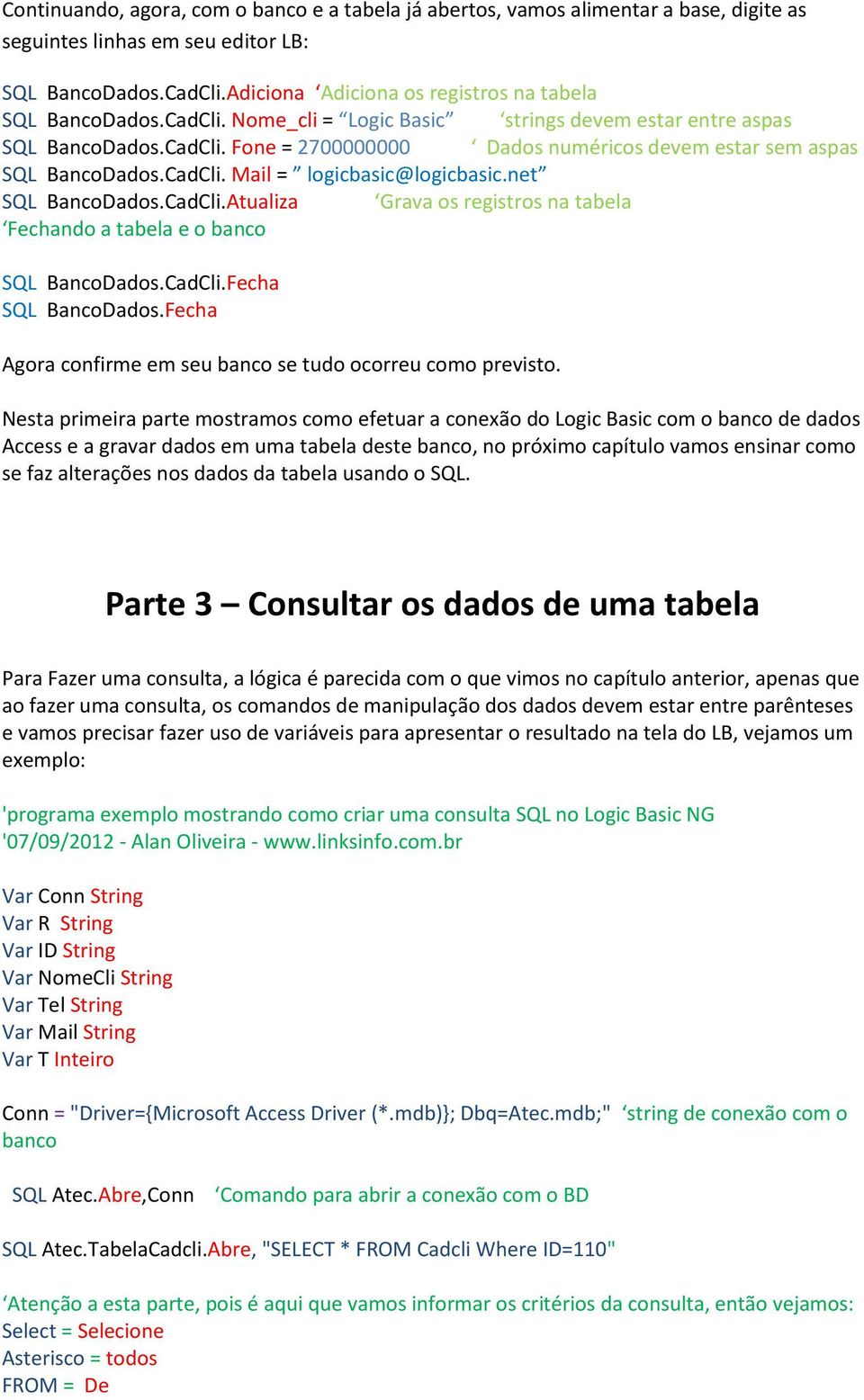 CadCli. Mail = logicbasic@logicbasic.net SQL BancoDados.CadCli.Atualiza Grava os registros na tabela Fechando a tabela e o banco SQL BancoDados.CadCli.Fecha SQL BancoDados.