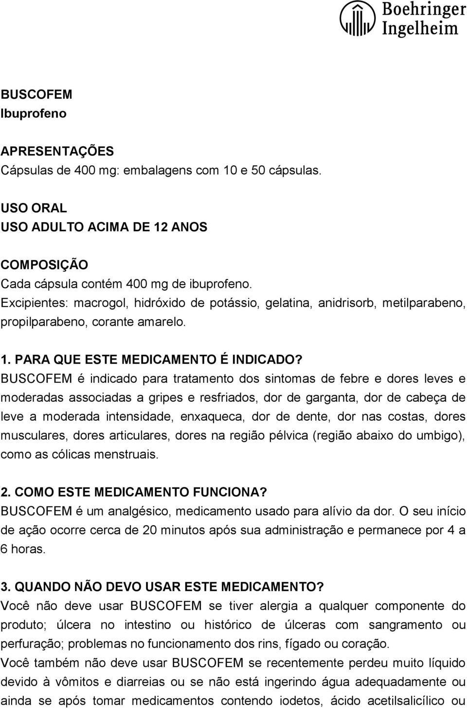 BUSCOFEM é indicado para tratamento dos sintomas de febre e dores leves e moderadas associadas a gripes e resfriados, dor de garganta, dor de cabeça de leve a moderada intensidade, enxaqueca, dor de