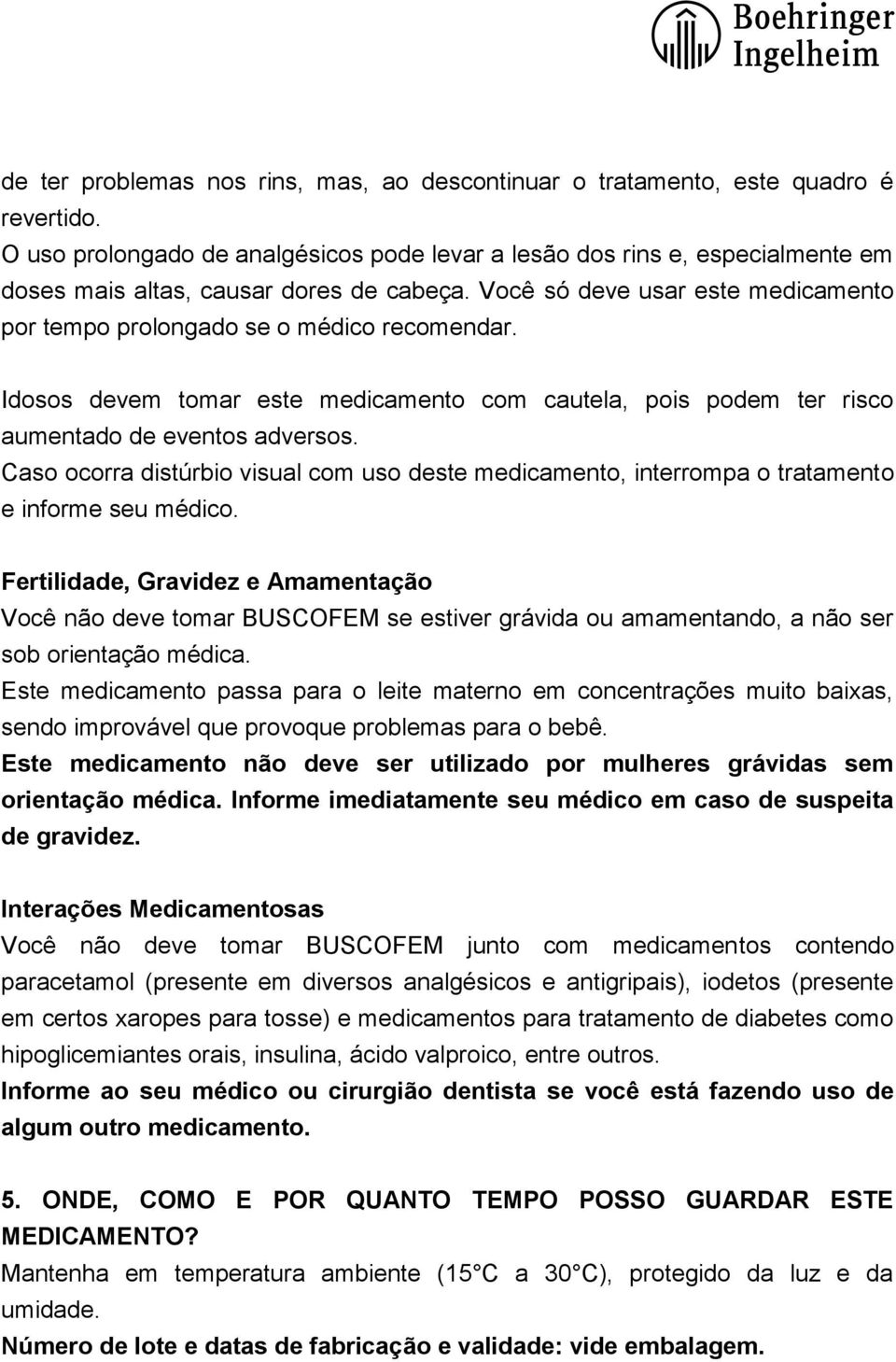 Você só deve usar este medicamento por tempo prolongado se o médico recomendar. Idosos devem tomar este medicamento com cautela, pois podem ter risco aumentado de eventos adversos.