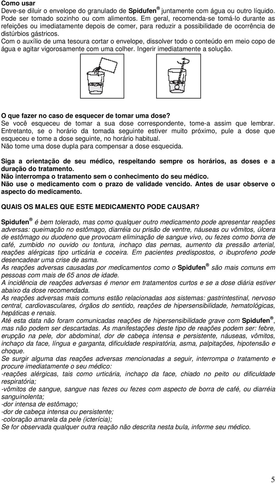 Com o auxílio de uma tesoura cortar o envelope, dissolver todo o conteúdo em meio copo de água e agitar vigorosamente com uma colher. Ingerir imediatamente a solução.