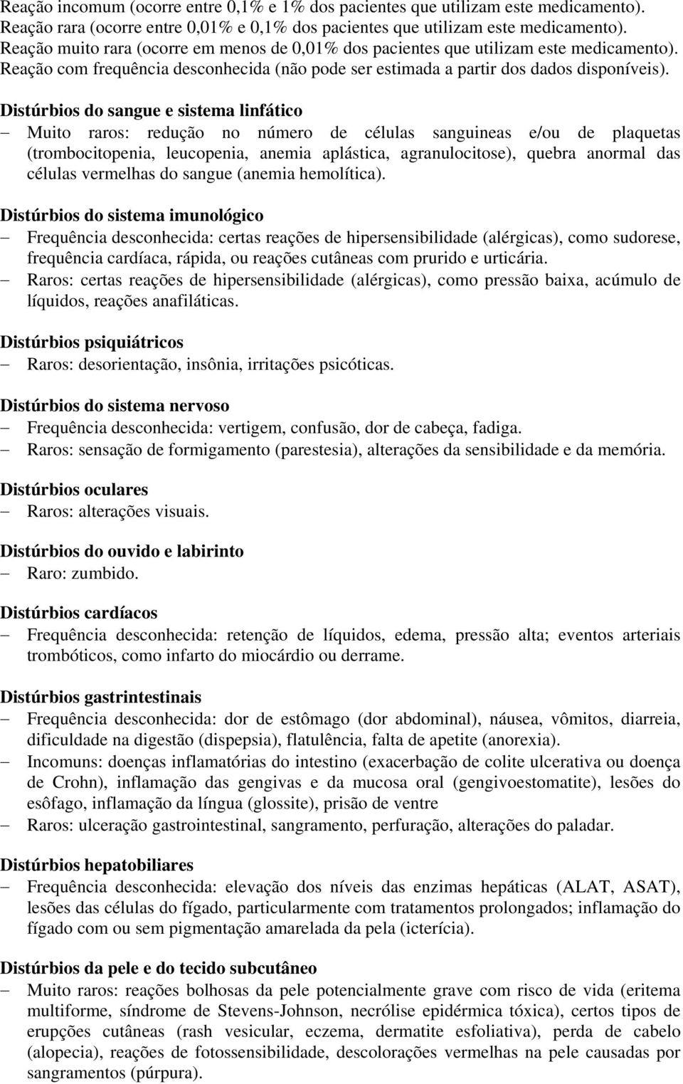 Distúrbios do sangue e sistema linfático Muito raros: redução no número de células sanguineas e/ou de plaquetas (trombocitopenia, leucopenia, anemia aplástica, agranulocitose), quebra anormal das