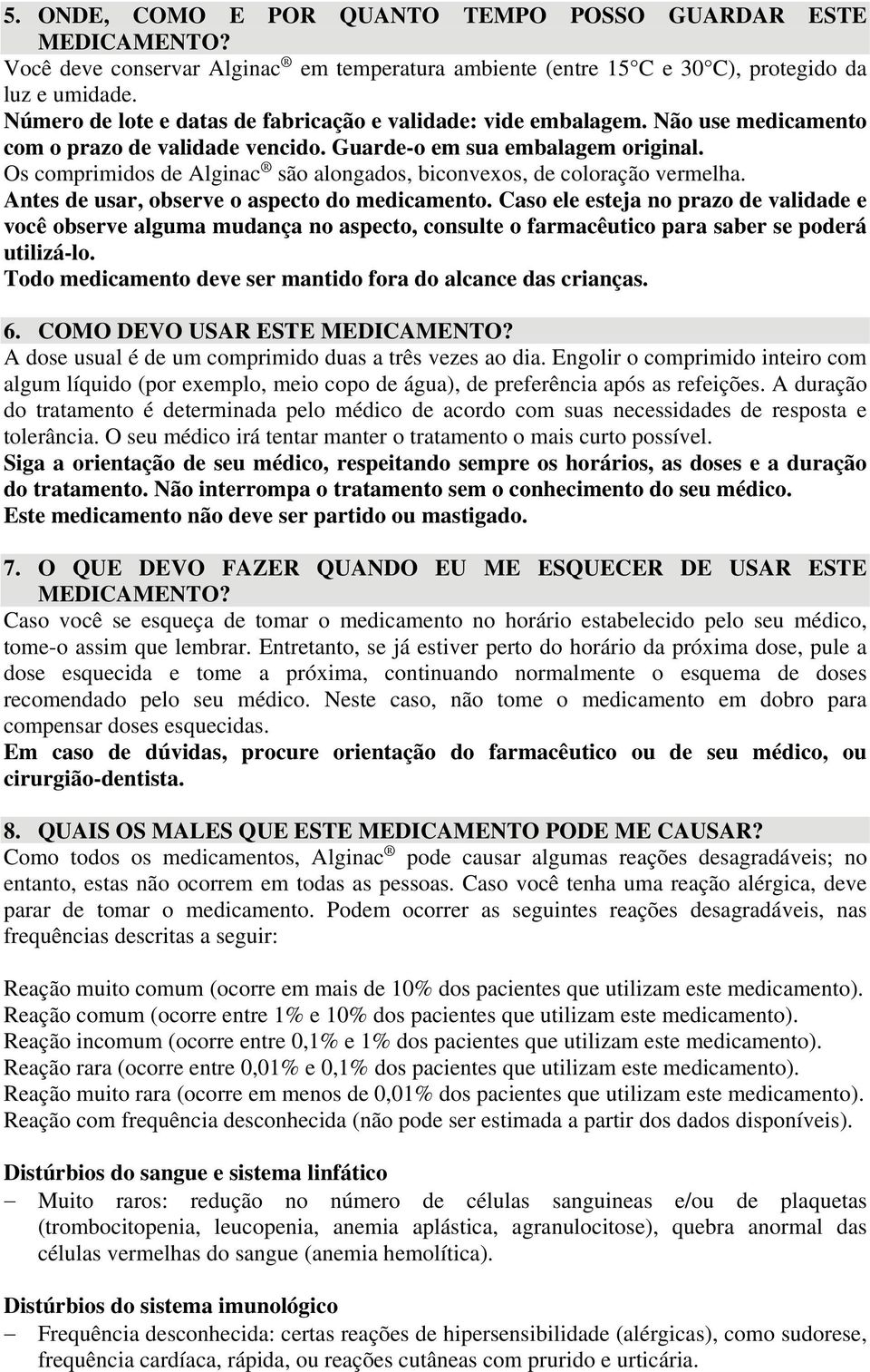 Os comprimidos de Alginac são alongados, biconvexos, de coloração vermelha. Antes de usar, observe o aspecto do medicamento.