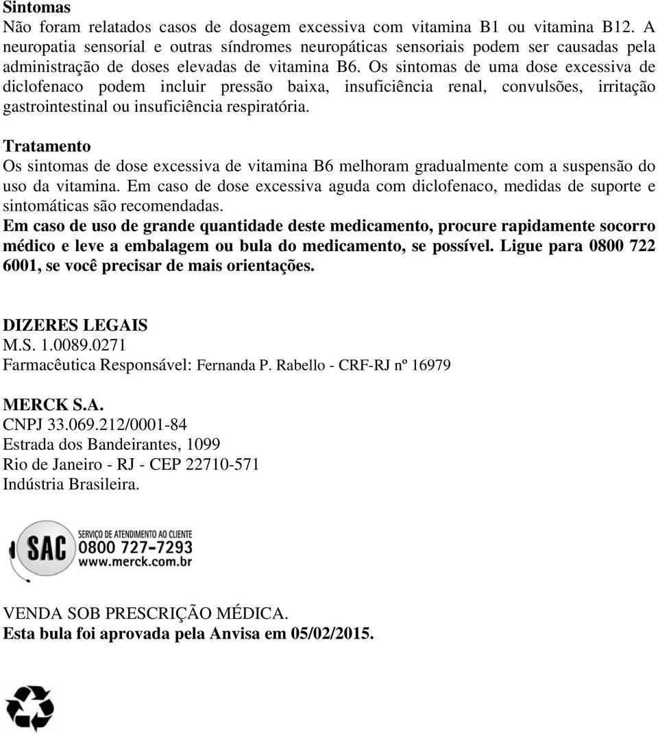 Os sintomas de uma dose excessiva de diclofenaco podem incluir pressão baixa, insuficiência renal, convulsões, irritação gastrointestinal ou insuficiência respiratória.