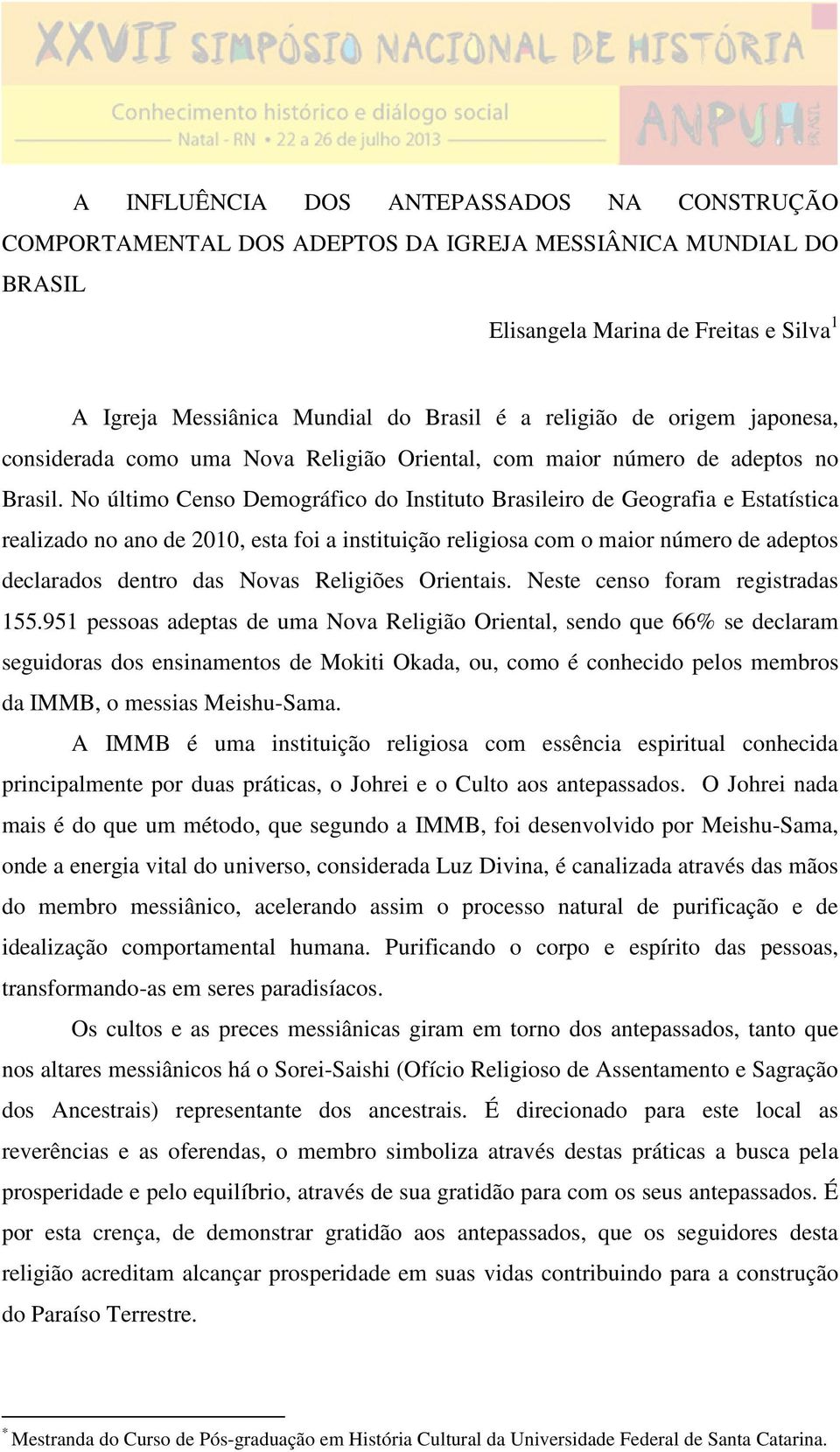 No último Censo Demográfico do Instituto Brasileiro de Geografia e Estatística realizado no ano de 2010, esta foi a instituição religiosa com o maior número de adeptos declarados dentro das Novas