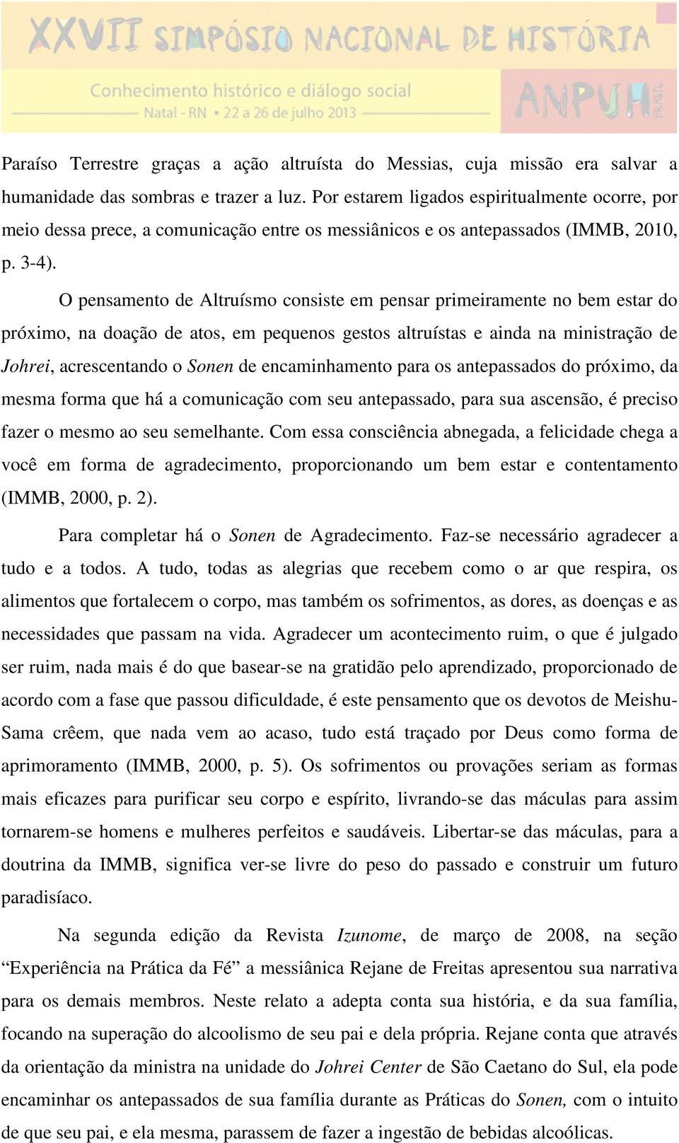 O pensamento de Altruísmo consiste em pensar primeiramente no bem estar do próximo, na doação de atos, em pequenos gestos altruístas e ainda na ministração de Johrei, acrescentando o Sonen de