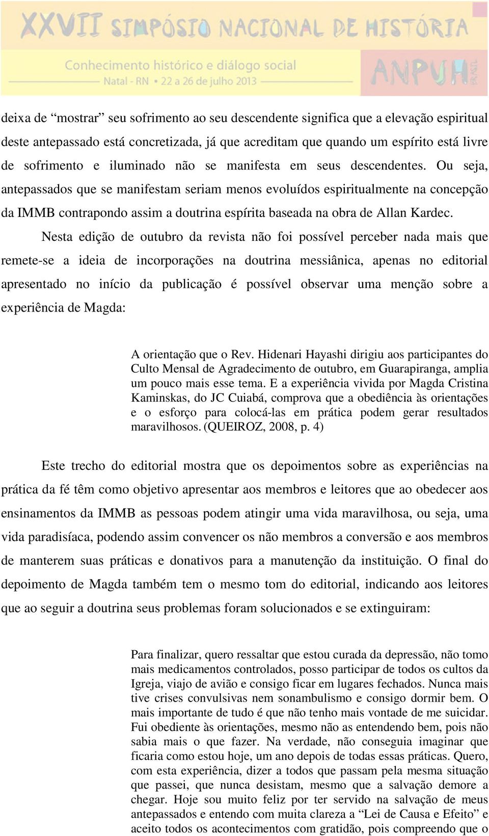 Ou seja, antepassados que se manifestam seriam menos evoluídos espiritualmente na concepção da IMMB contrapondo assim a doutrina espírita baseada na obra de Allan Kardec.