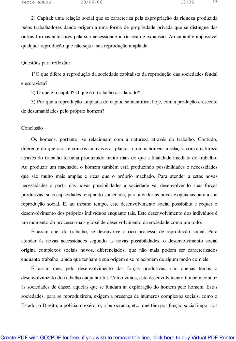 Questões para reflexão: 1 ) O que difere a reprodução da sociedade capitalista da reprodução das sociedades feudal e escravista? 2) O que é o capital? O que é o trabalho assalariado?