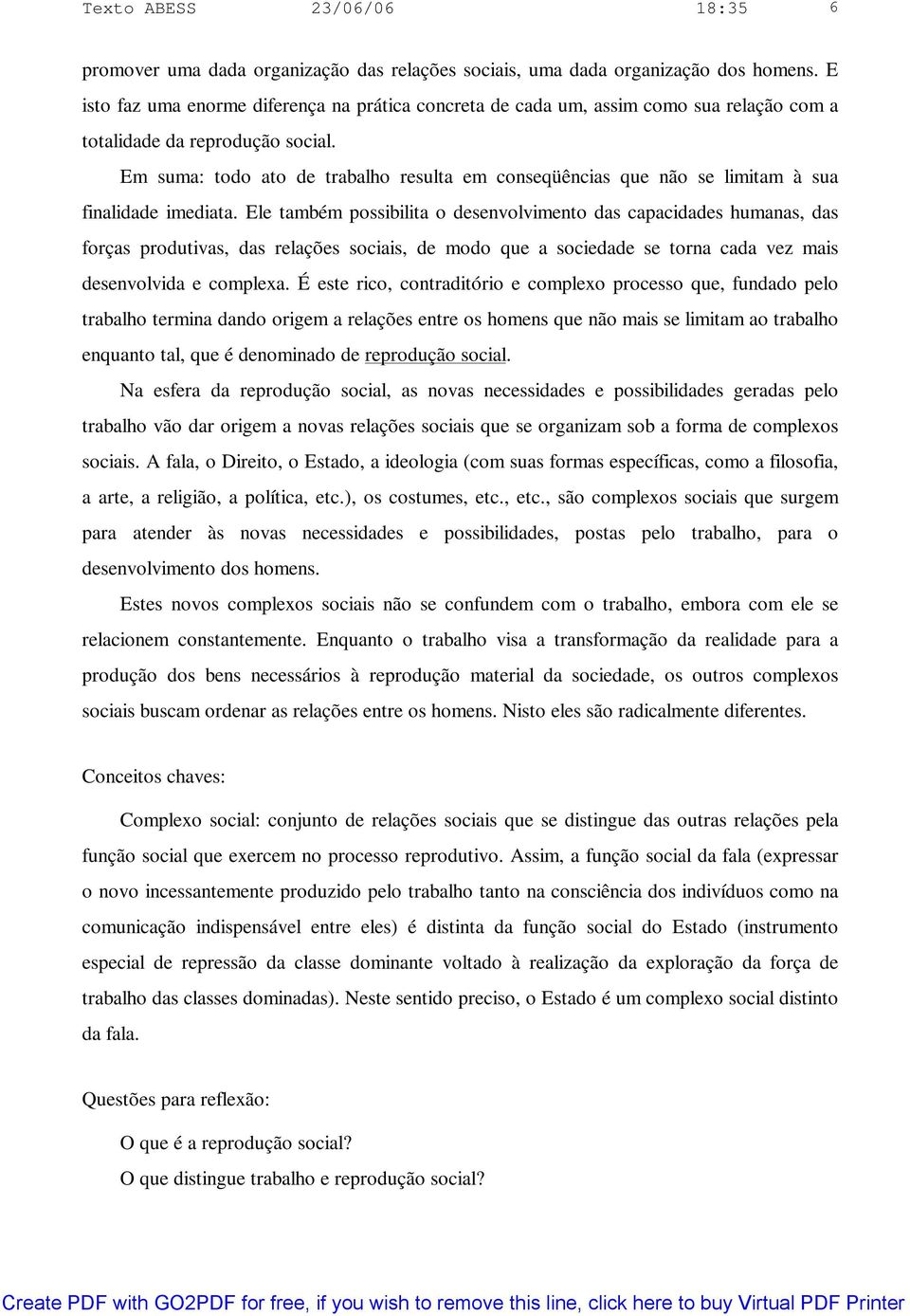 Em suma: todo ato de trabalho resulta em conseqüências que não se limitam à sua finalidade imediata.