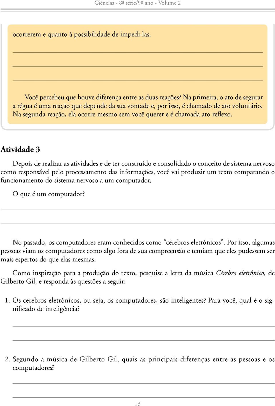 Atividade 3 Depois de realizar as atividades e de ter construído e consolidado o conceito de sistema nervoso como responsável pelo processamento das informações, você vai produzir um texto comparando