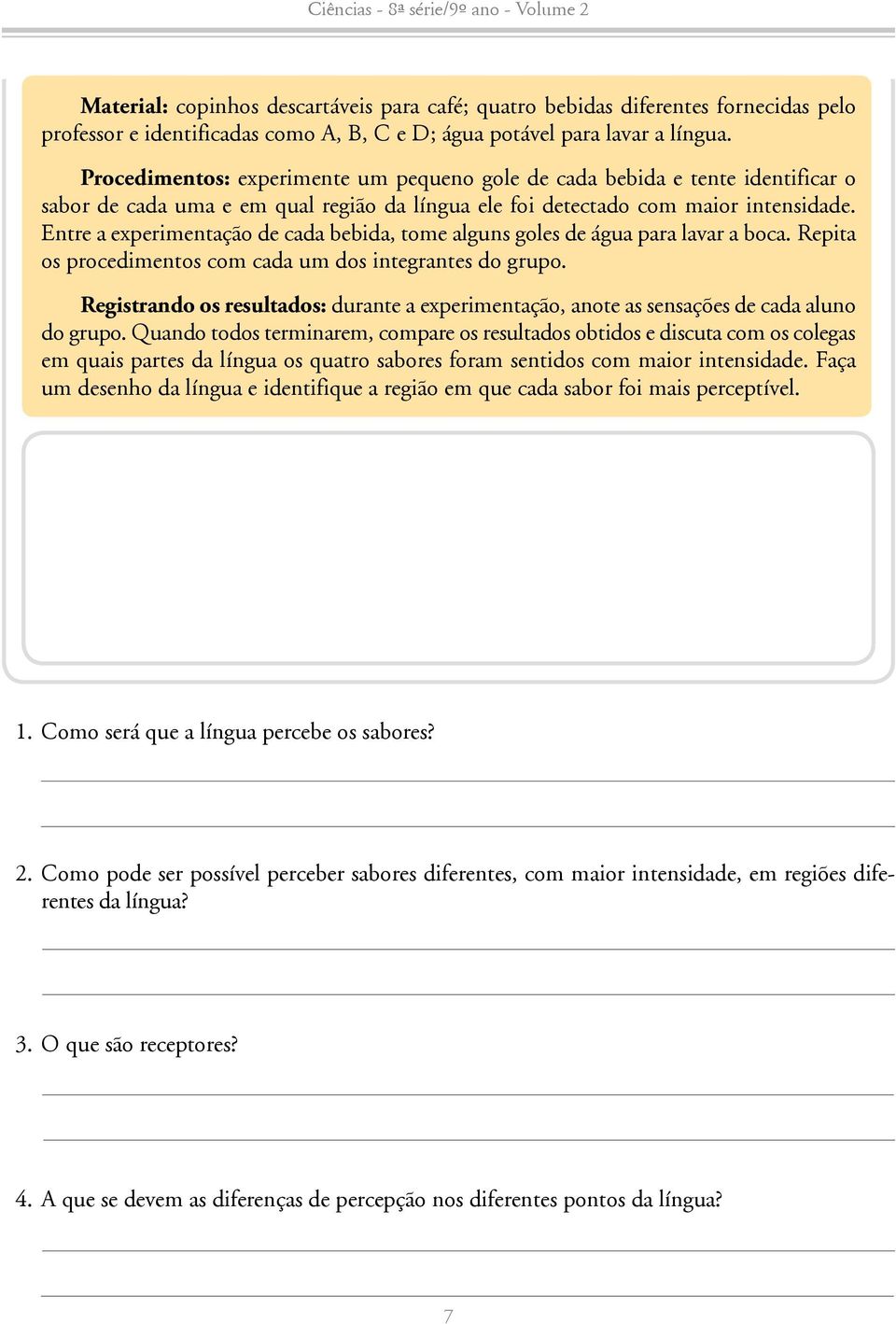 Entre a experimentação de cada bebida, tome alguns goles de água para lavar a boca. Repita os procedimentos com cada um dos integrantes do grupo.