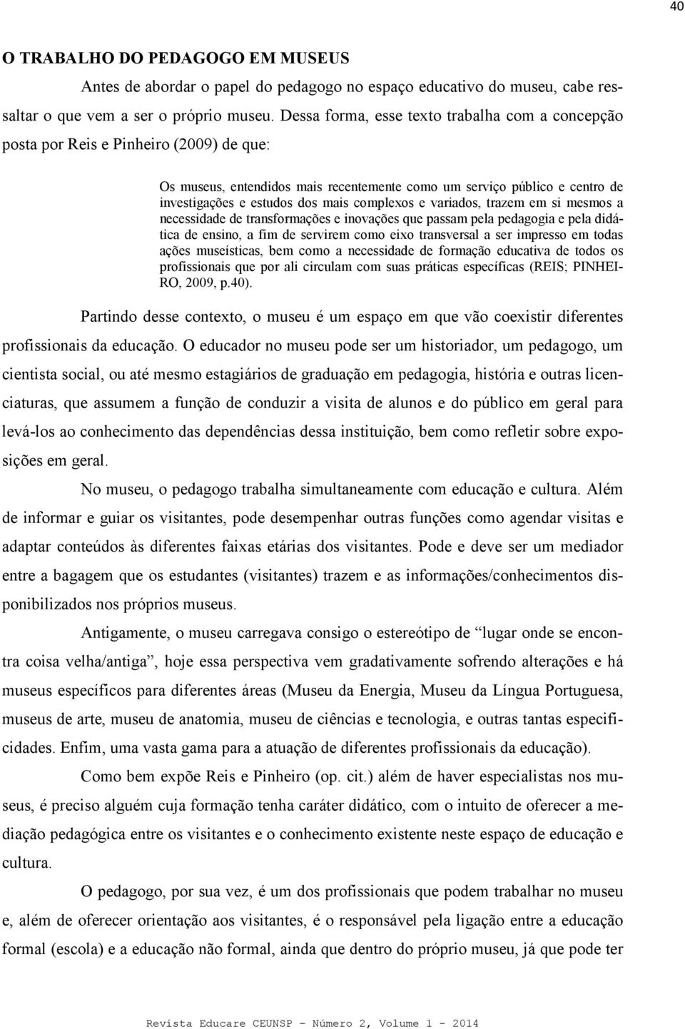 complexos e variados, trazem em si mesmos a necessidade de transformações e inovações que passam pela pedagogia e pela didática de ensino, a fim de servirem como eixo transversal a ser impresso em