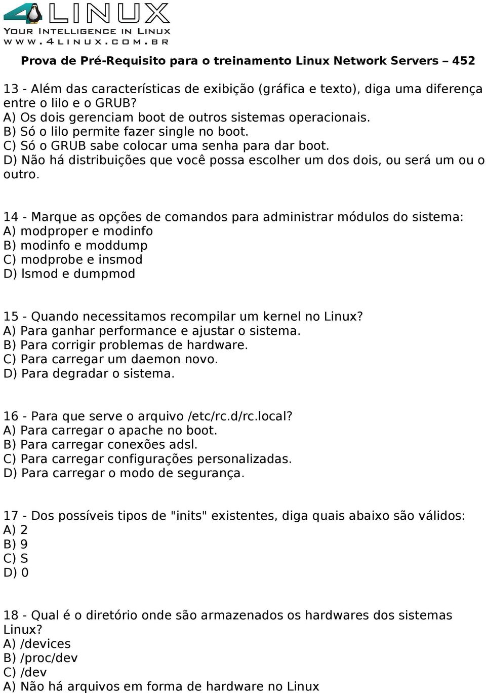 14 - Marque as opções de comandos para administrar módulos do sistema: A) modproper e modinfo B) modinfo e moddump C) modprobe e insmod D) lsmod e dumpmod 15 - Quando necessitamos recompilar um