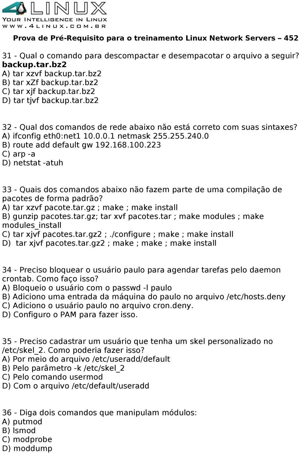 223 C) arp -a D) netstat -atuh 33 - Quais dos comandos abaixo não fazem parte de uma compilação de pacotes de forma padrão? A) tar xzvf pacote.tar.gz ; make ; make install B) gunzip pacotes.tar.gz; tar xvf pacotes.