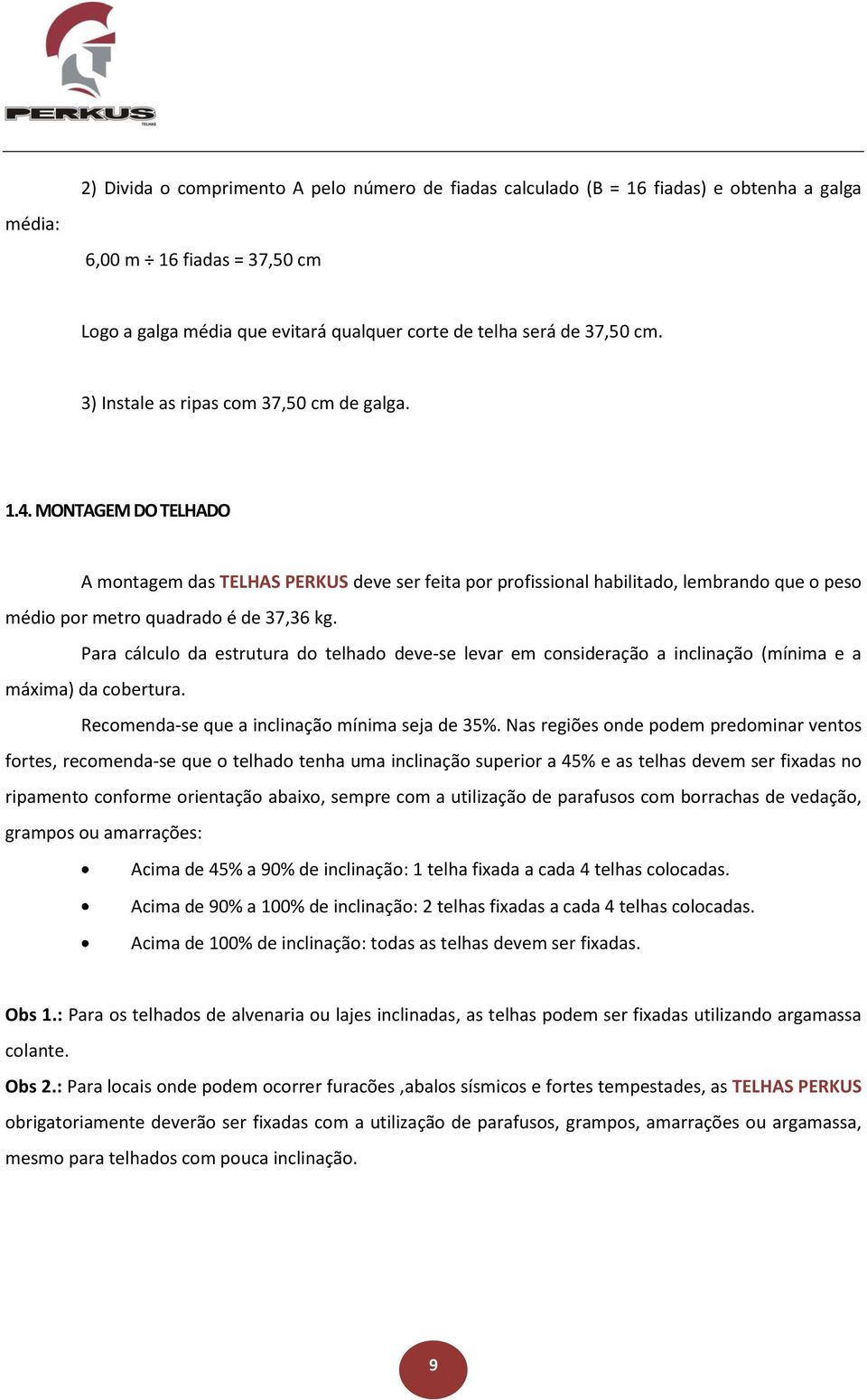 MONTAGEM DO TELHADO A montagem das TELHAS PERKUS deve ser feita por profissional habilitado, lembrando que o peso médio por metro quadrado é de 37,36 kg.