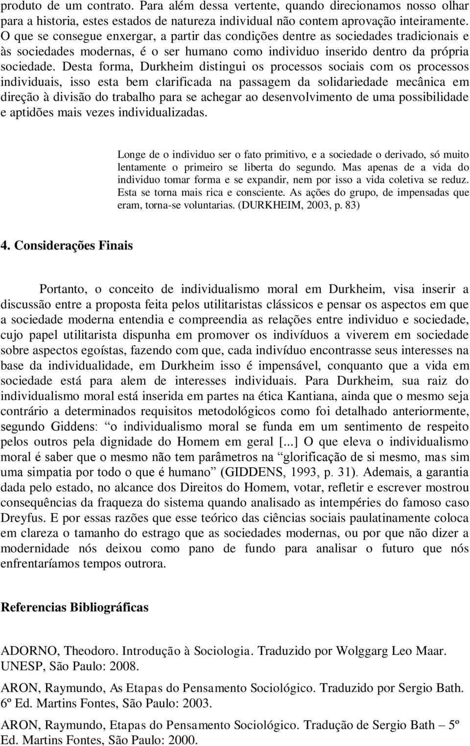 Desta forma, Durkheim distingui os processos sociais com os processos individuais, isso esta bem clarificada na passagem da solidariedade mecânica em direção à divisão do trabalho para se achegar ao