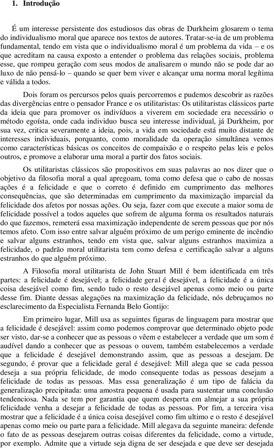 que rompeu geração com seus modos de analisarem o mundo não se pode dar ao luxo de não pensá-lo quando se quer bem viver e alcançar uma norma moral legítima e válida a todos.