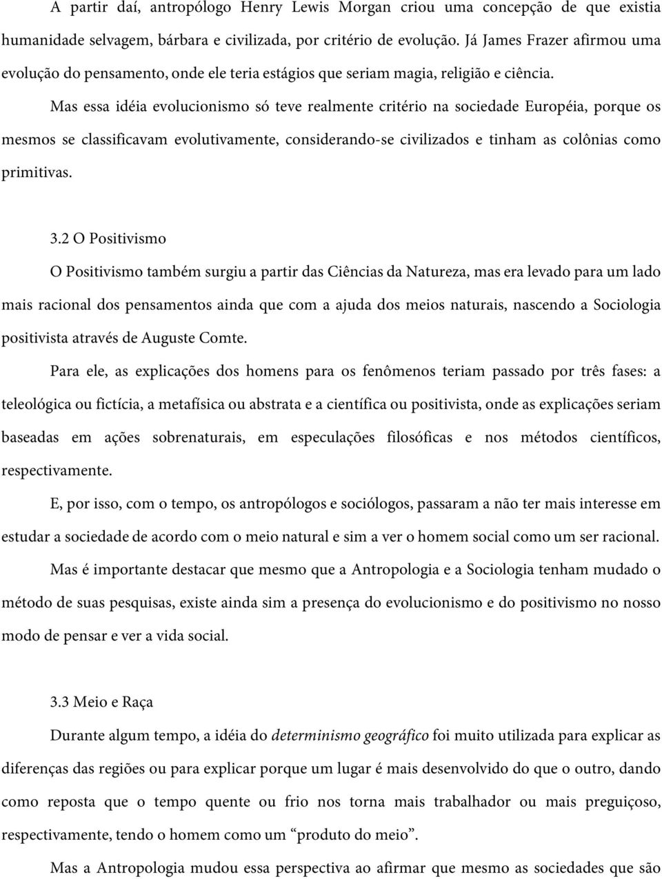 Mas essa idéia evolucionismo só teve realmente critério na sociedade Européia, porque os mesmos se classificavam evolutivamente, considerando-se civilizados e tinham as colônias como primitivas. 3.