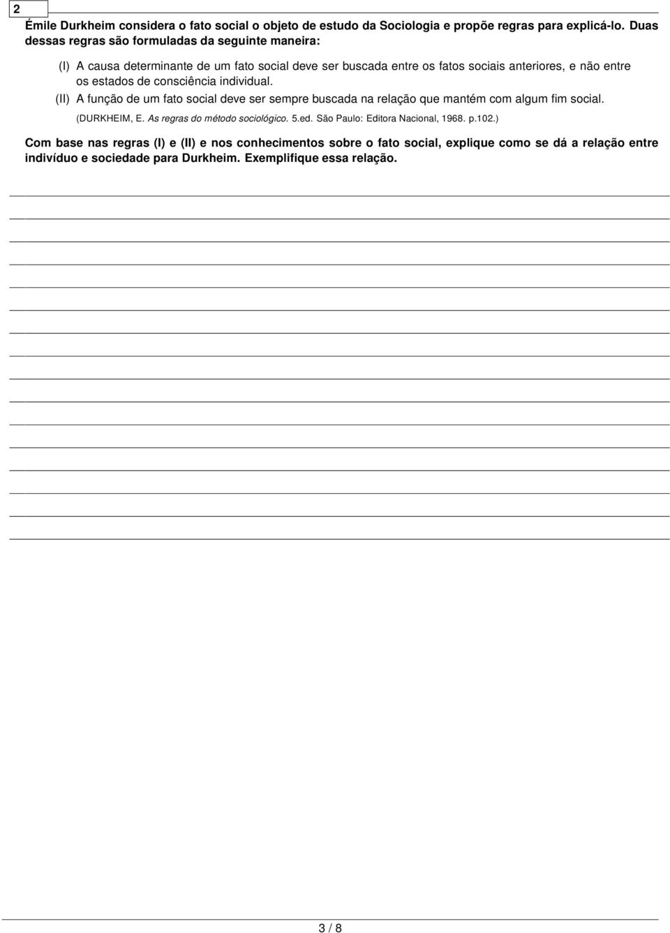 estados de consciência individual. (II) função de um fato social deve ser sempre buscada na relação que mantém com algum fim social. (DURKHEIM, E.