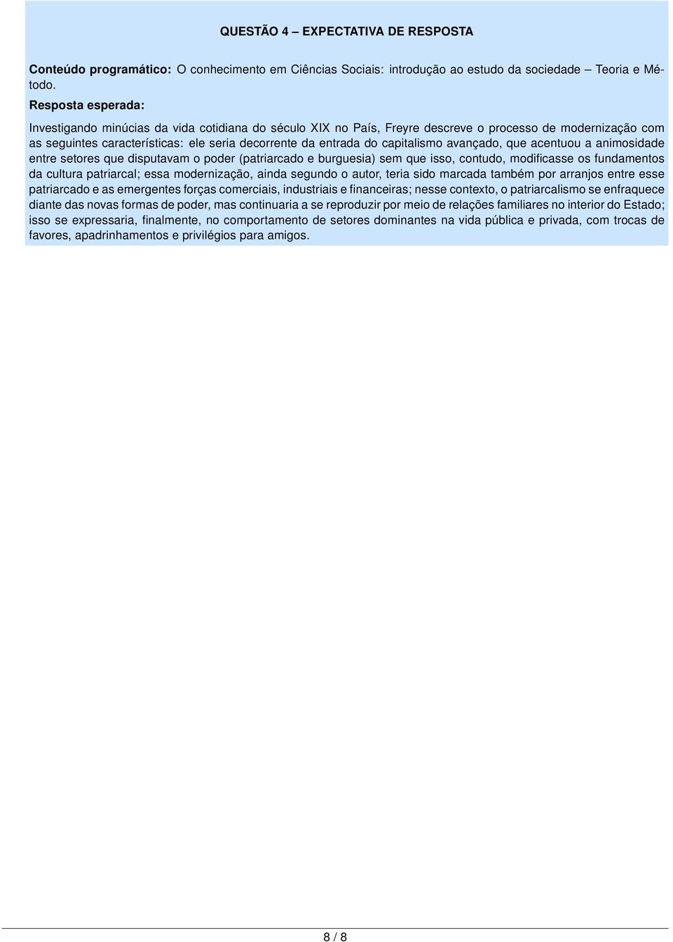 capitalismo avançado, que acentuou a animosidade entre setores que disputavam o poder (patriarcado e burguesia) sem que isso, contudo, modificasse os fundamentos da cultura patriarcal; essa