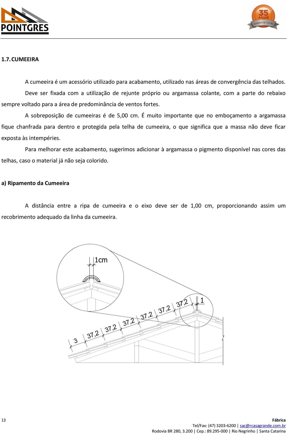 É muito importante que no emboçamento a argamassa fique chanfrada para dentro e protegida pela telha de cumeeira, o que significa que a massa não deve ficar exposta às intempéries.