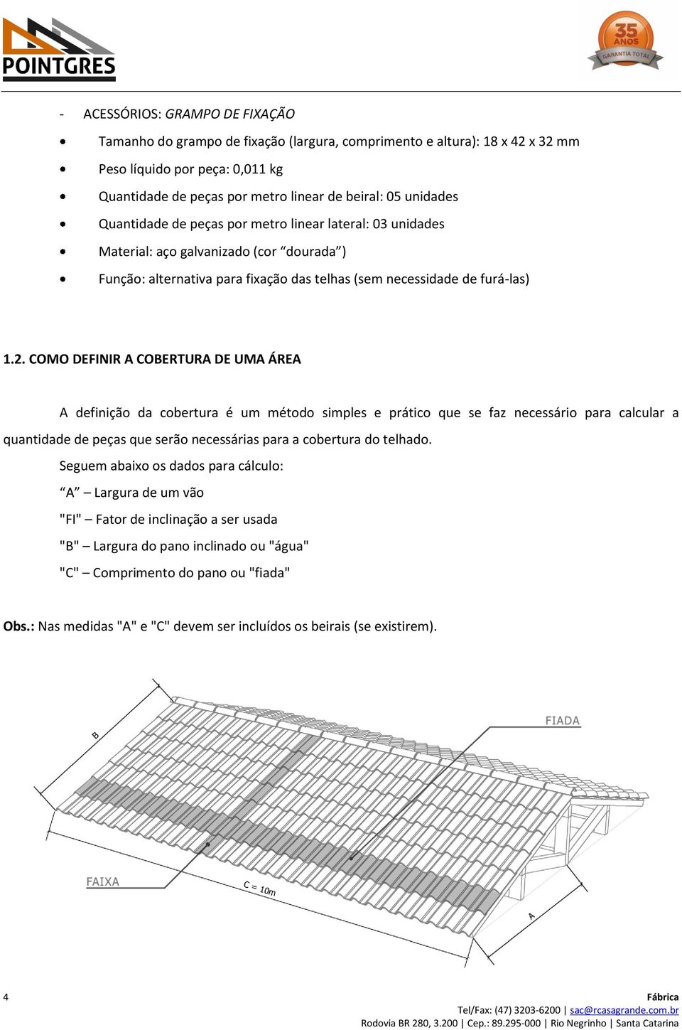 COMO DEFINIR A COBERTURA DE UMA ÁREA A definição da cobertura é um método simples e prático que se faz necessário para calcular a quantidade de peças que serão necessárias para a cobertura do telhado.