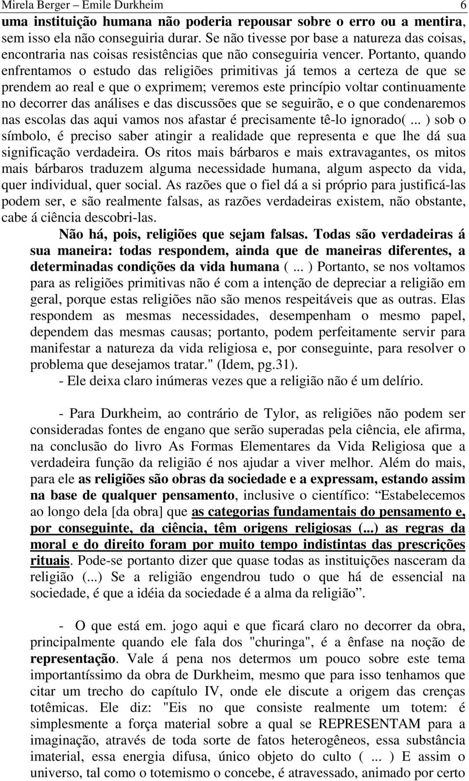 Portanto, quando enfrentamos o estudo das religiões primitivas já temos a certeza de que se prendem ao real e que o exprimem; veremos este princípio voltar continuamente no decorrer das análises e