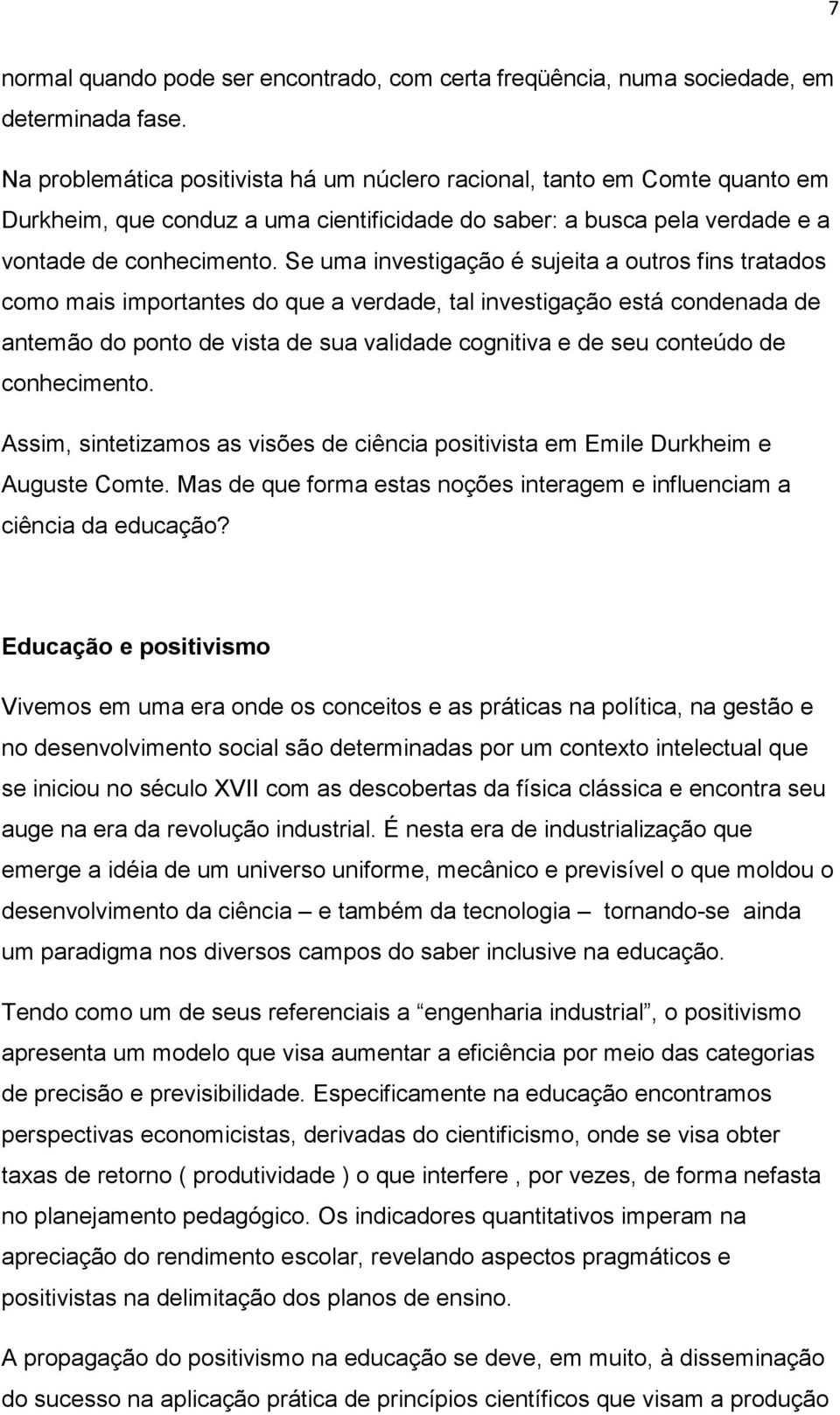 Se uma investigação é sujeita a outros fins tratados como mais importantes do que a verdade, tal investigação está condenada de antemão do ponto de vista de sua validade cognitiva e de seu conteúdo