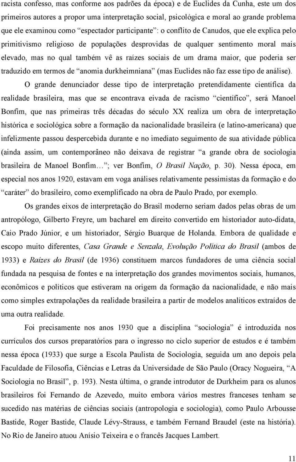 sociais de um drama maior, que poderia ser traduzido em termos de anomia durkheimniana (mas Euclides não faz esse tipo de análise).