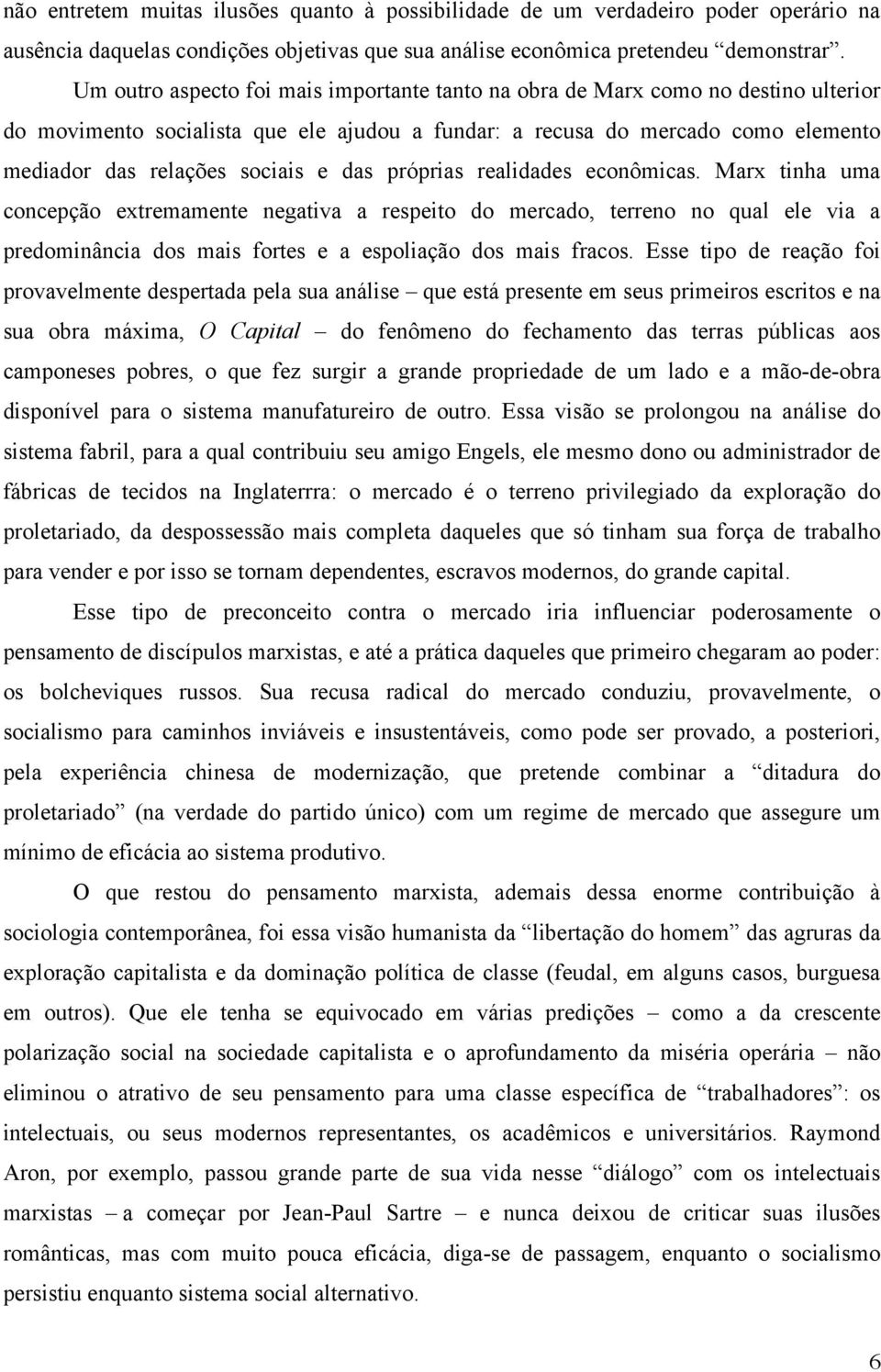 das próprias realidades econômicas. Marx tinha uma concepção extremamente negativa a respeito do mercado, terreno no qual ele via a predominância dos mais fortes e a espoliação dos mais fracos.