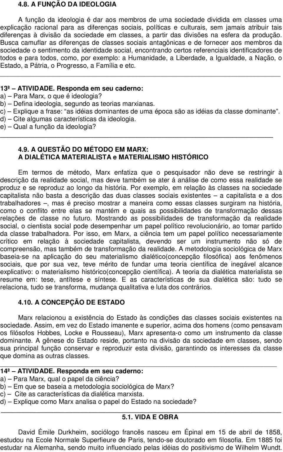 Busca camuflar as diferenças de classes sociais antagônicas e de fornecer aos membros da sociedade o sentimento da identidade social, encontrando certos referenciais identificadores de todos e para