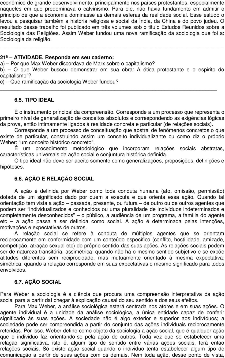 Esse estudo o levou a pesquisar também a história religiosa e social da Índia, da China e do povo judeu.