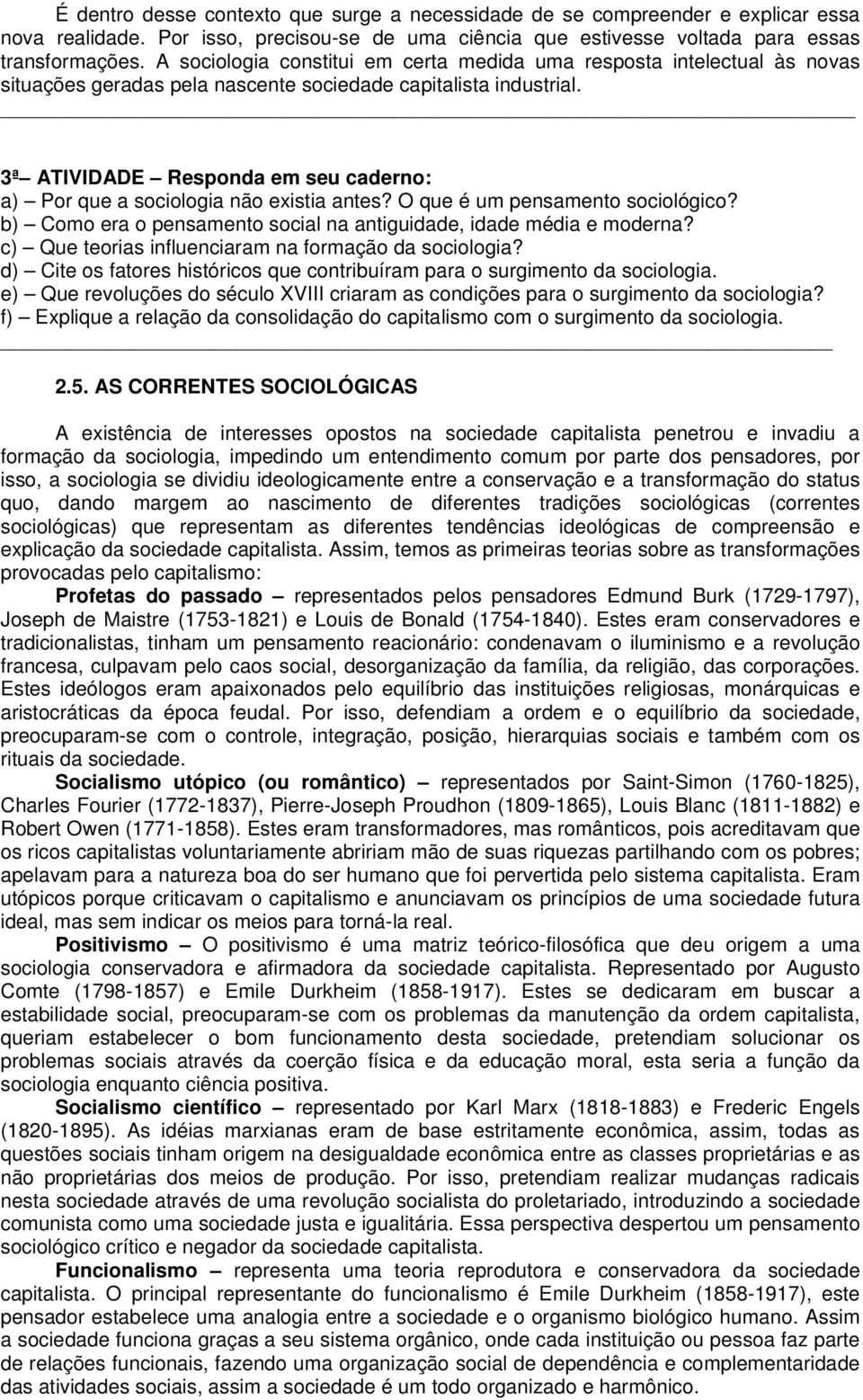 3ª ATIVIDADE Responda em seu caderno: a) Por que a sociologia não existia antes? O que é um pensamento sociológico? b) Como era o pensamento social na antiguidade, idade média e moderna?