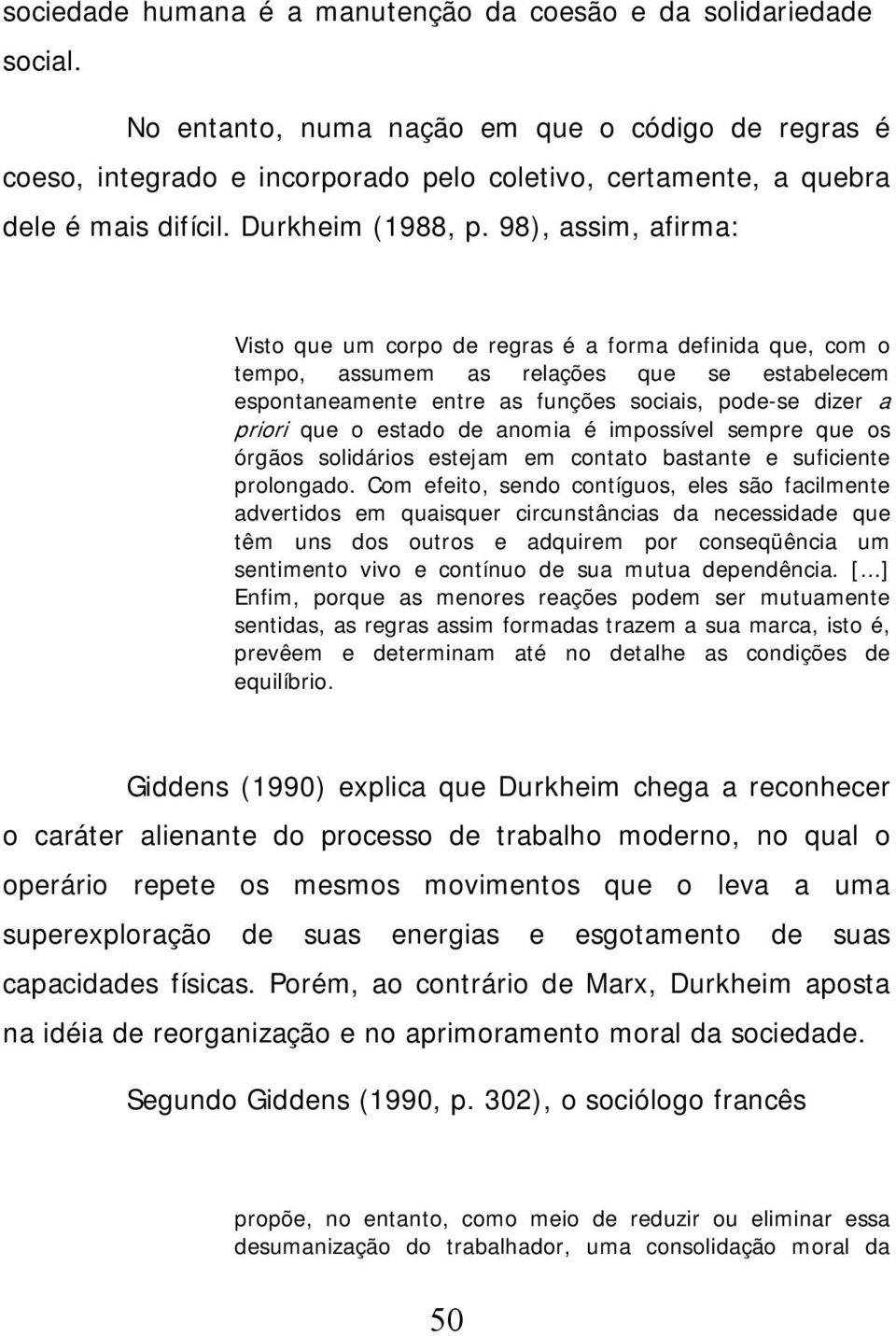 98), assim, afirma: Visto que um corpo de regras é a forma definida que, com o tempo, assumem as relações que se estabelecem espontaneamente entre as funções sociais, pode-se dizer a priori que o