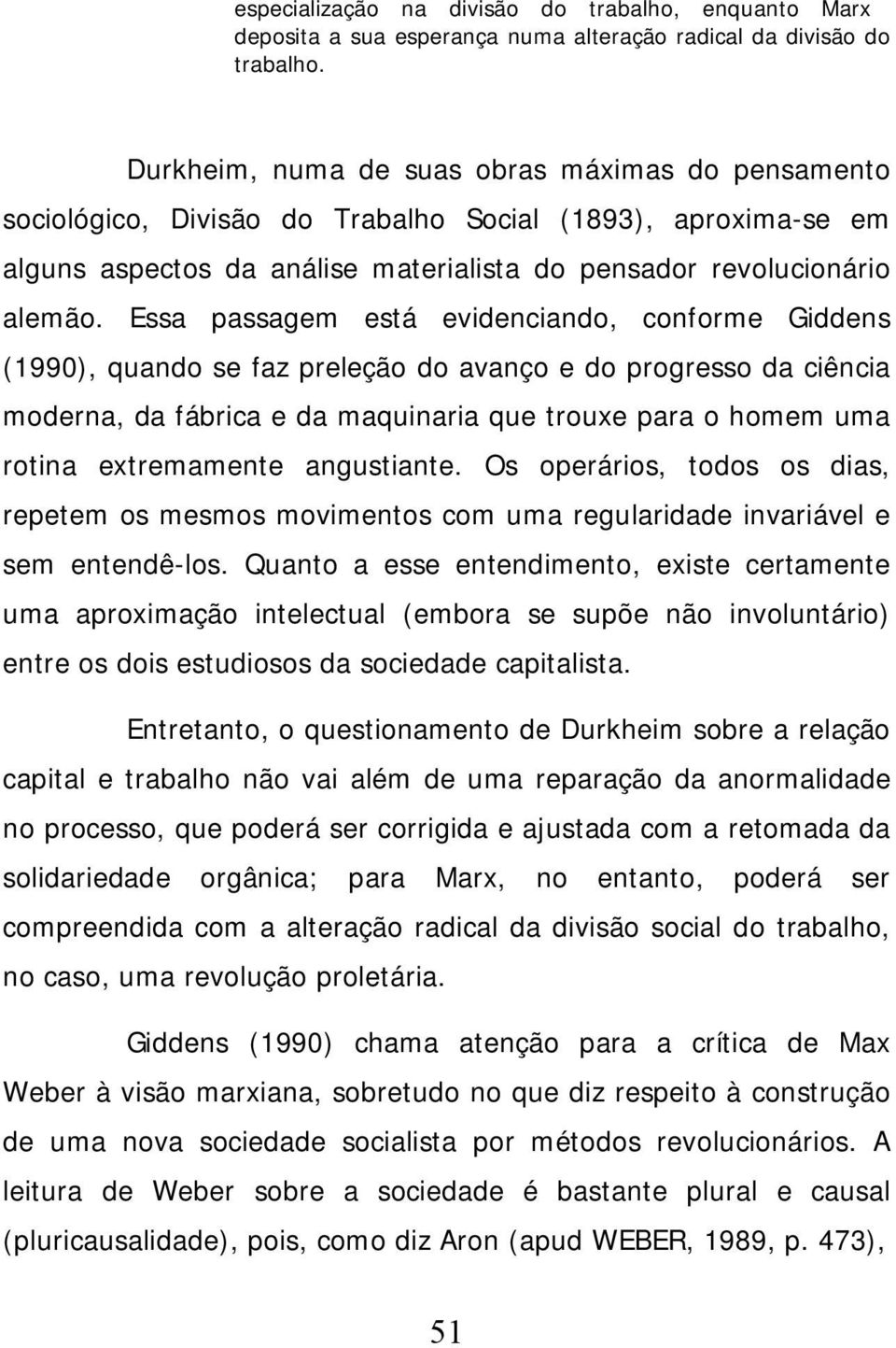 Essa passagem está evidenciando, conforme Giddens (1990), quando se faz preleção do avanço e do progresso da ciência moderna, da fábrica e da maquinaria que trouxe para o homem uma rotina