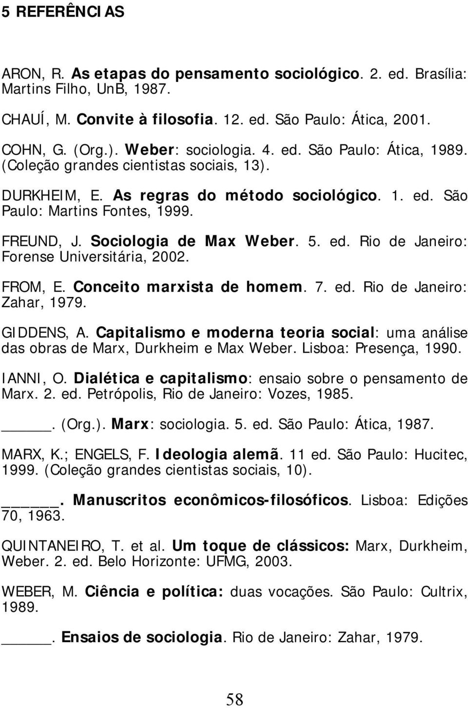 Sociologia de Max Weber. 5. ed. Rio de Janeiro: Forense Universitária, 2002. FROM, E. Conceito marxista de homem. 7. ed. Rio de Janeiro: Zahar, 1979. GIDDENS, A.