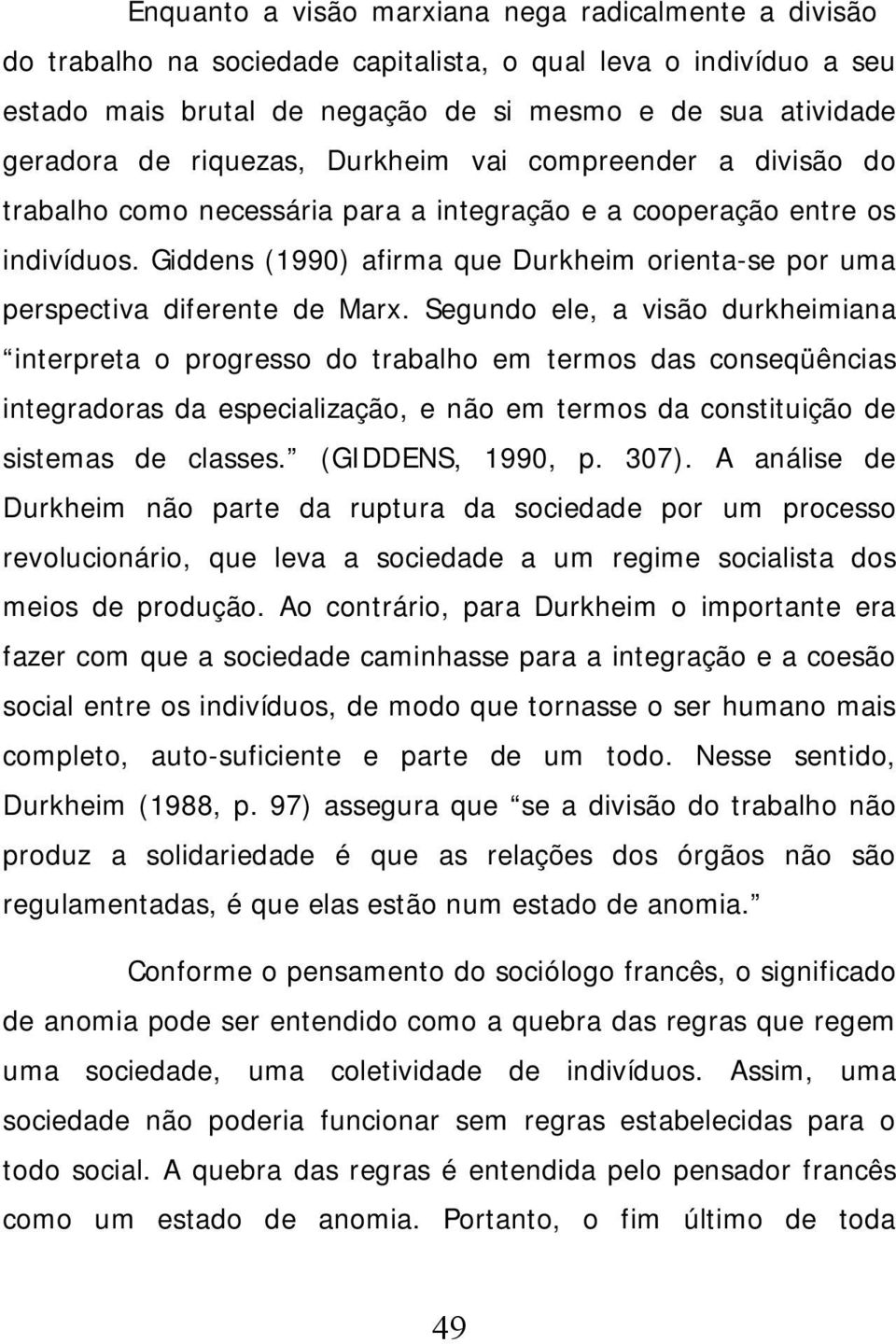Giddens (1990) afirma que Durkheim orienta-se por uma perspectiva diferente de Marx.