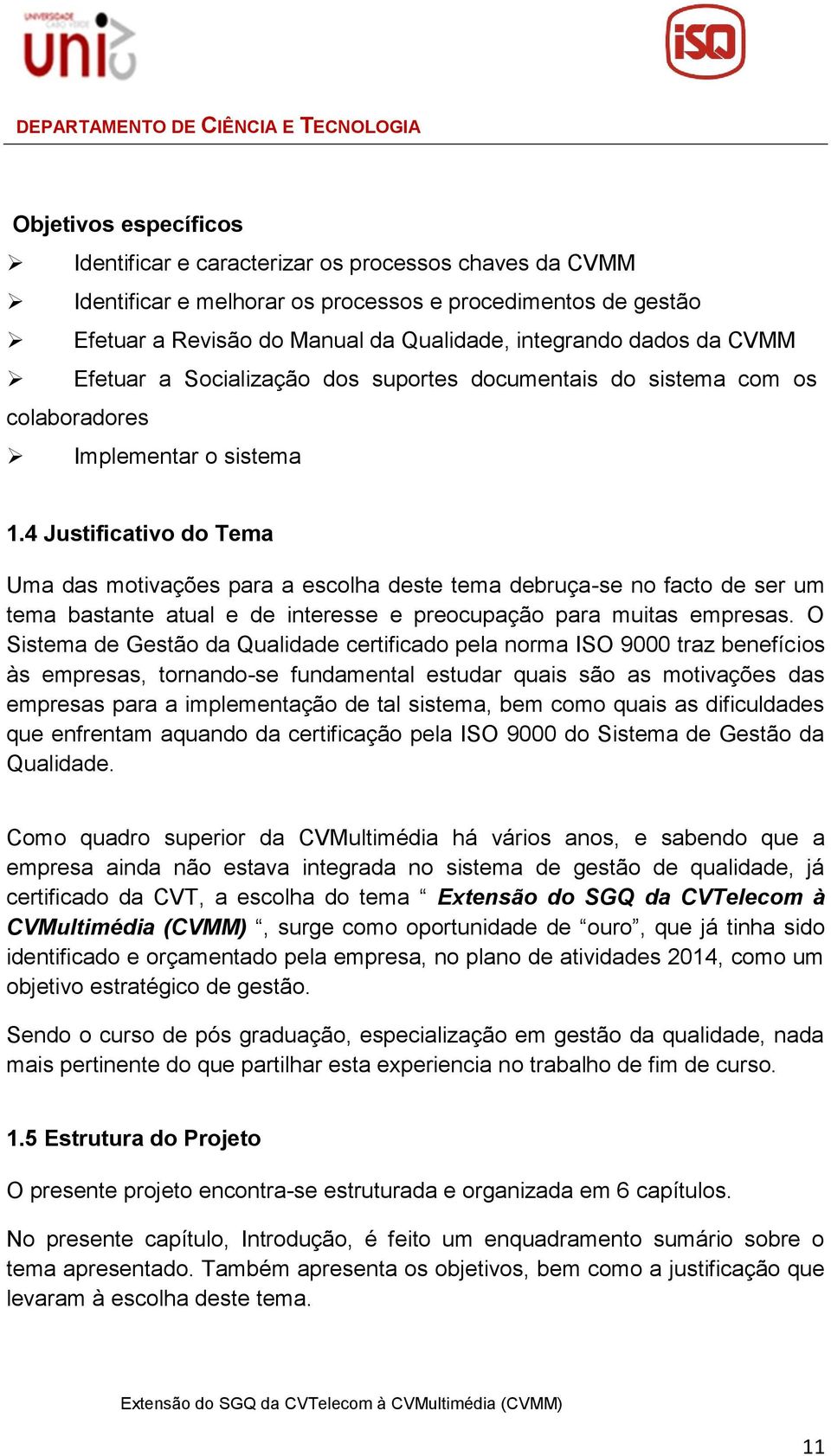 4 Justificativo do Tema Uma das motivações para a escolha deste tema debruça-se no facto de ser um tema bastante atual e de interesse e preocupação para muitas empresas.