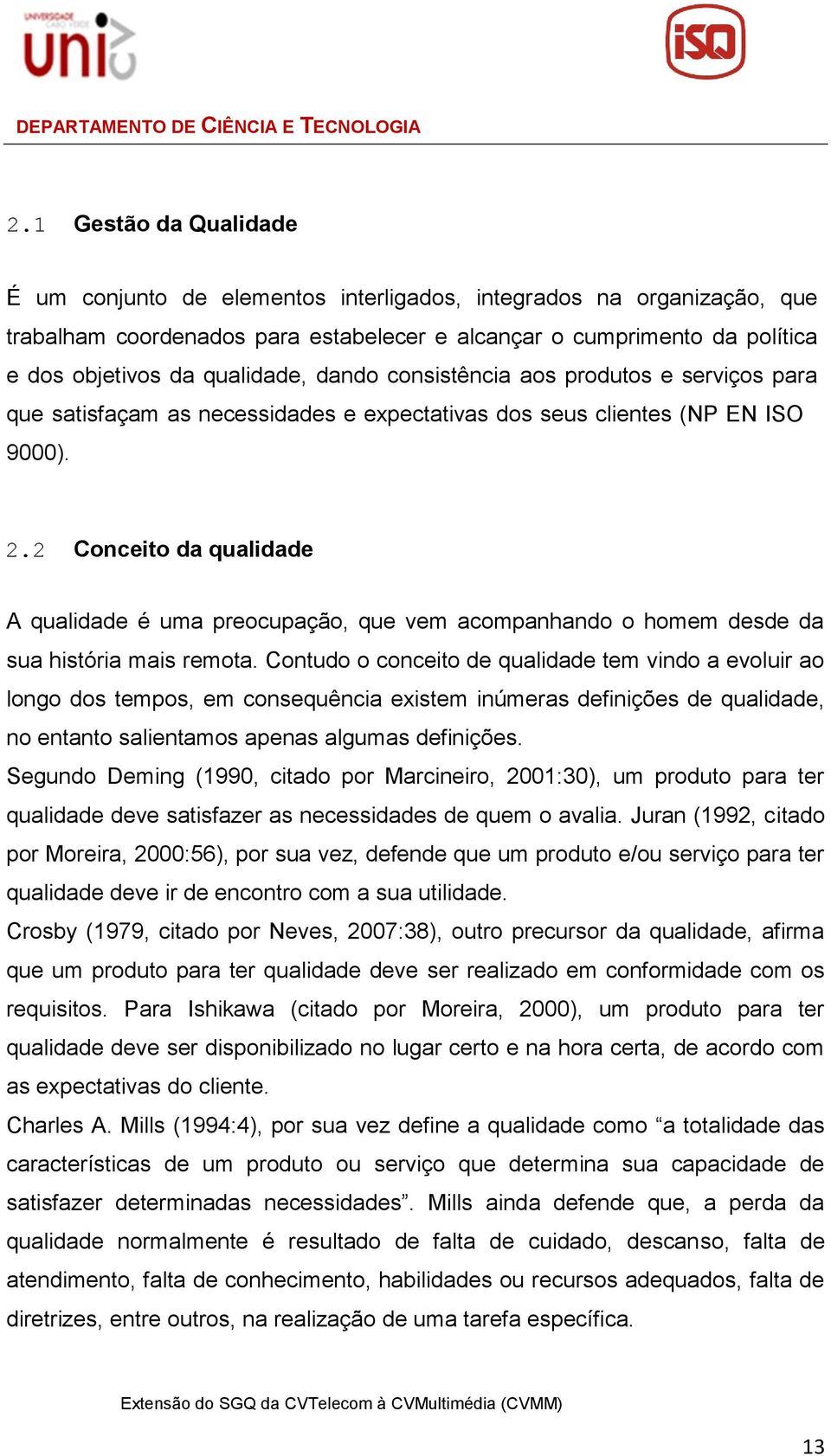 2 Conceito da qualidade A qualidade é uma preocupação, que vem acompanhando o homem desde da sua história mais remota.