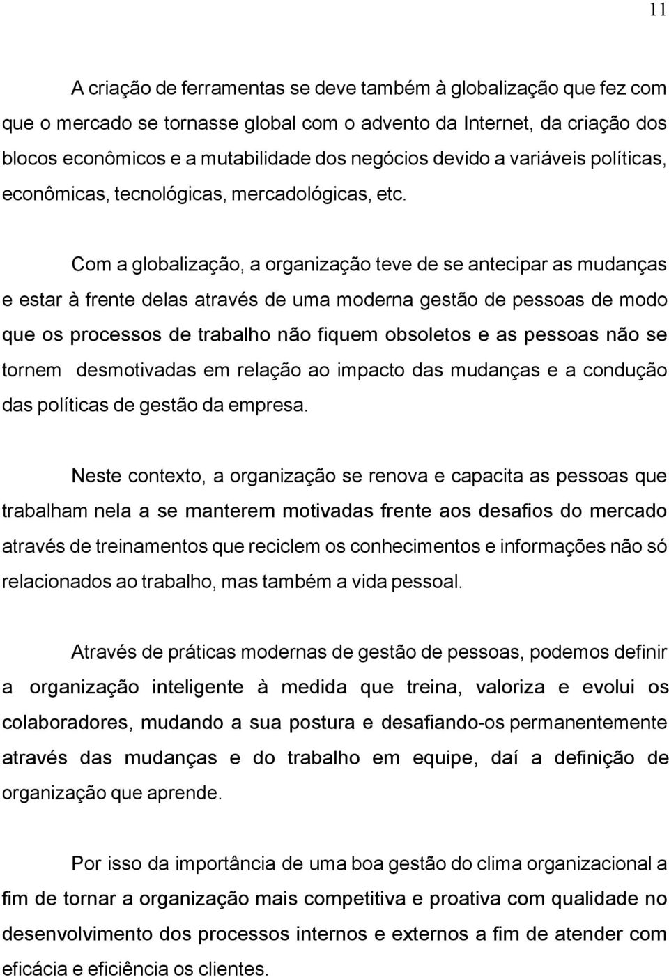 Com a globalização, a organização teve de se antecipar as mudanças e estar à frente delas através de uma moderna gestão de pessoas de modo que os processos de trabalho não fiquem obsoletos e as