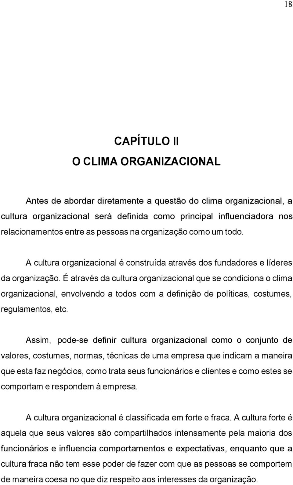 É através da cultura organizacional que se condiciona o clima organizacional, envolvendo a todos com a definição de políticas, costumes, regulamentos, etc.