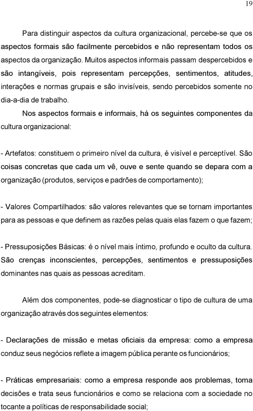 dia-a-dia de trabalho. Nos aspectos formais e informais, há os seguintes componentes da cultura organizacional: - Artefatos: constituem o primeiro nível da cultura, é visível e perceptível.